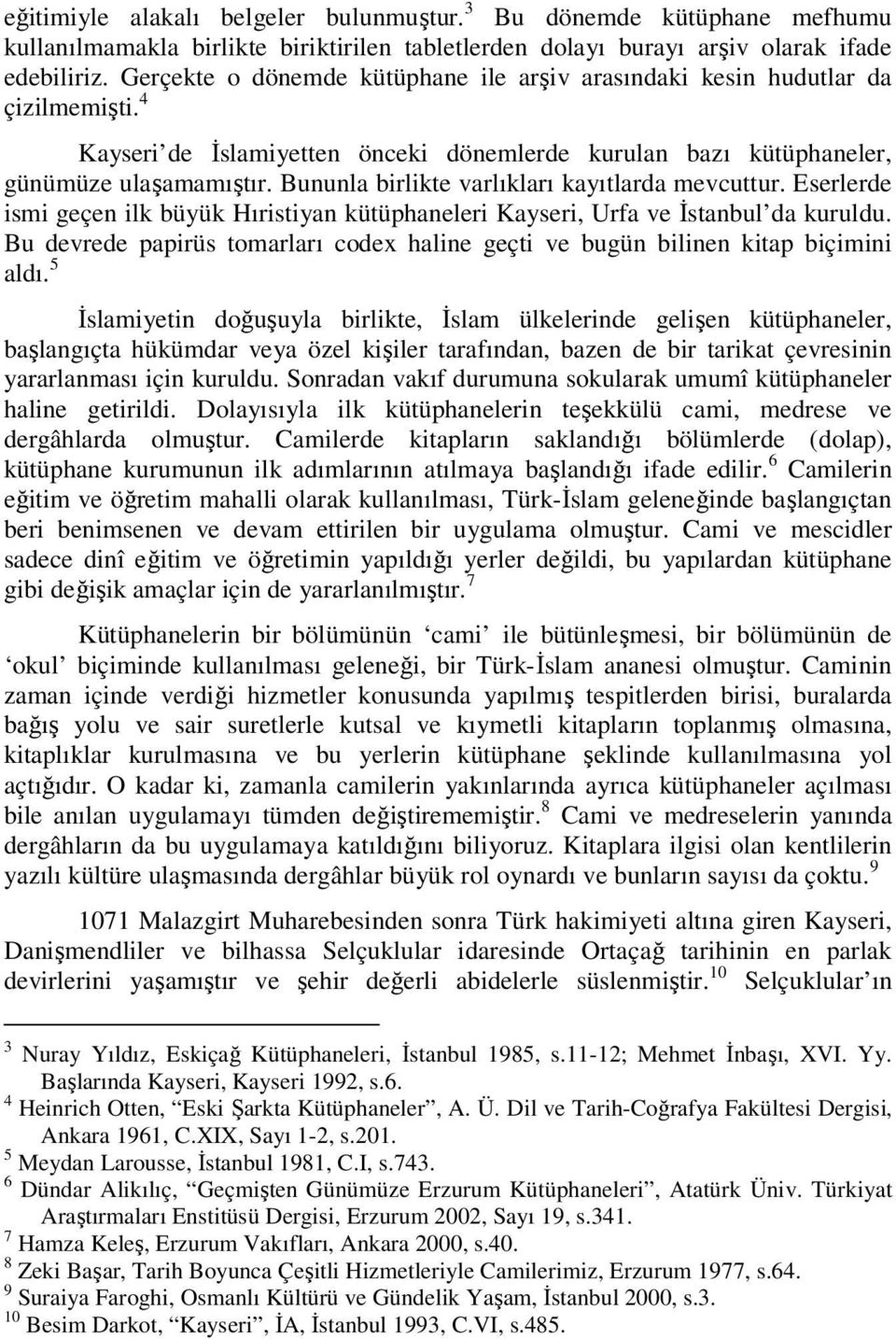 Bununla birlikte varlıkları kayıtlarda mevcuttur. Eserlerde ismi geçen ilk büyük Hıristiyan kütüphaneleri Kayseri, Urfa ve İstanbul da kuruldu.