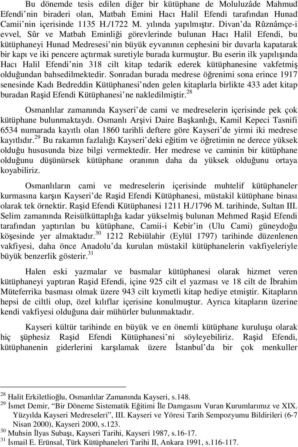 açtırmak suretiyle burada kurmuştur. Bu eserin ilk yapılışında Hacı Halil Efendi nin 318 cilt kitap tedarik ederek kütüphanesine vakfetmiş olduğundan bahsedilmektedir.