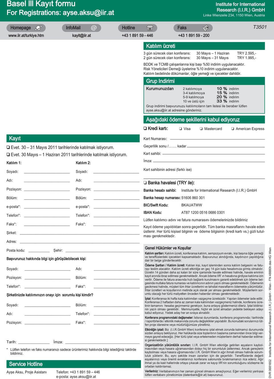 995,- BDDK ve TCMB çalışanlarına kişi başı %50 indirim uygulanacaktır. Risk Yöneticileri Derneği üyelerine %10 indirim uygulanacaktır. Katılım bedelinde dökümanlar, öğle yemeği ve içecekler dahildir.