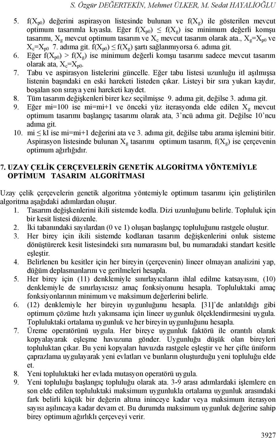 adıma it. 6. Eğer f(x p0 ) > f(x ) ise minimum değerli komşu tasarımı sadece mevcut tasarım olarak ata, X c =X p0. 7. Tabu ve aspirasyon listelerini üncelle.