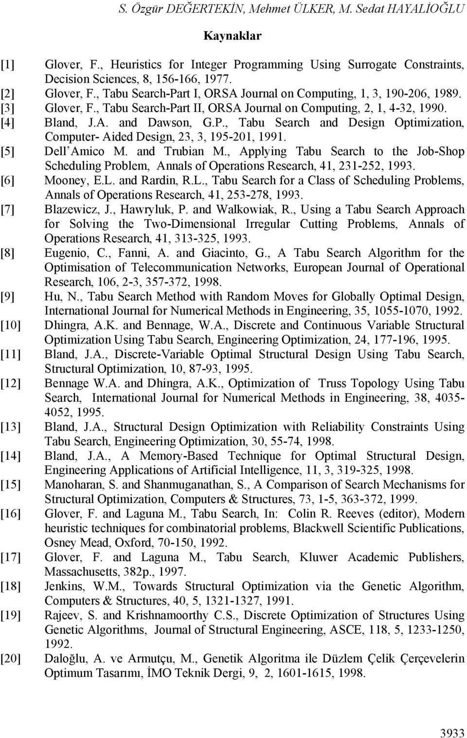 [5] Dell Amico M. and Trubian M., Applyin Tabu Search to the Job-Shop Schedulin Problem, Annals of Operations Research, 41, 231-252, 1993. [6] Mooney, E.L.