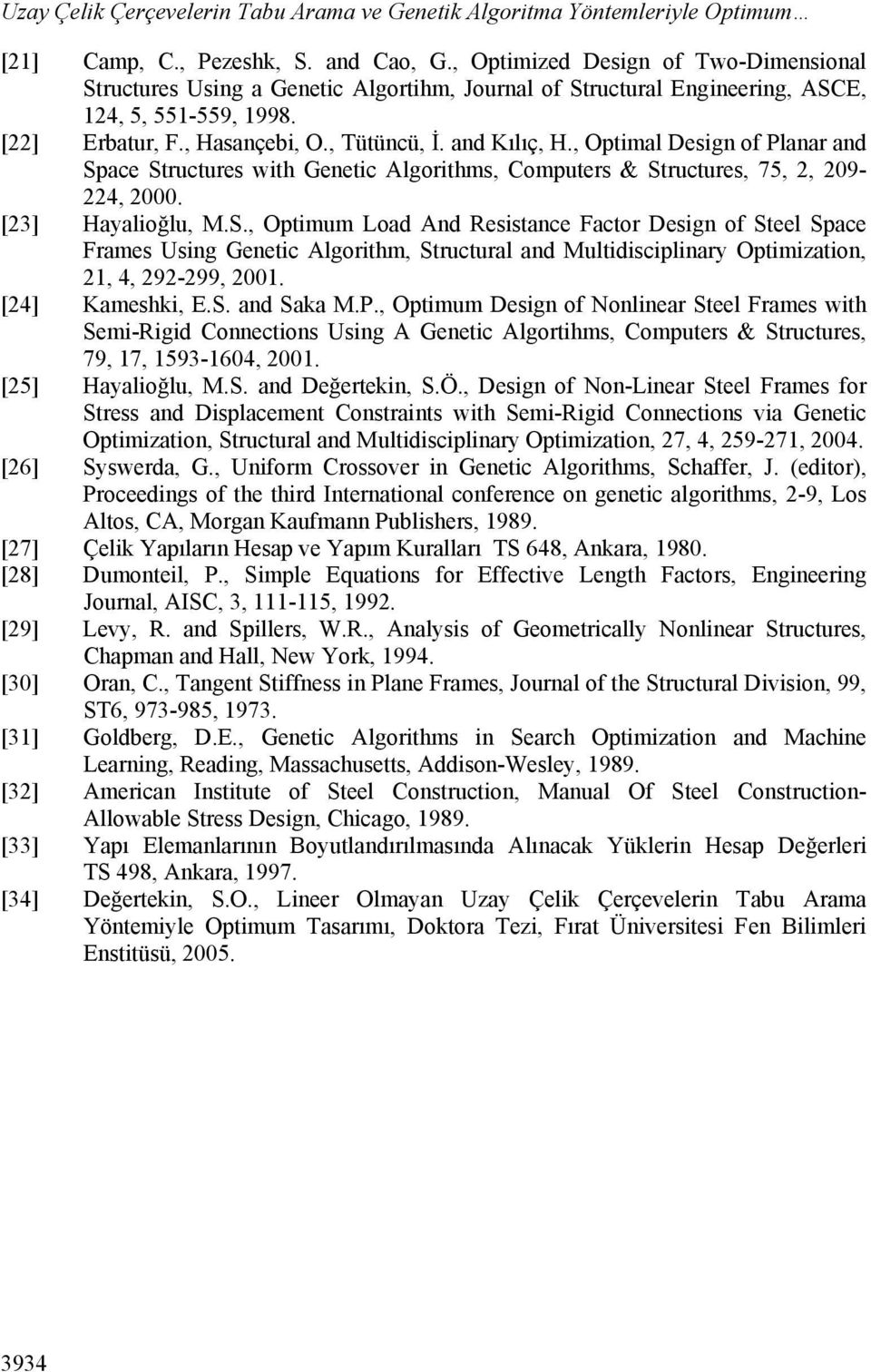 , Optimal Desin of Planar and Space Structures with Genetic Alorithms, Computers & Structures, 75, 2, 209-224, 2000. [23] Hayalioğlu, M.S., Optimum Load And Resistance Factor Desin of Steel Space Frames Usin Genetic Alorithm, Structural and Multidisciplinary Optimization, 21, 4, 292-299, 2001.