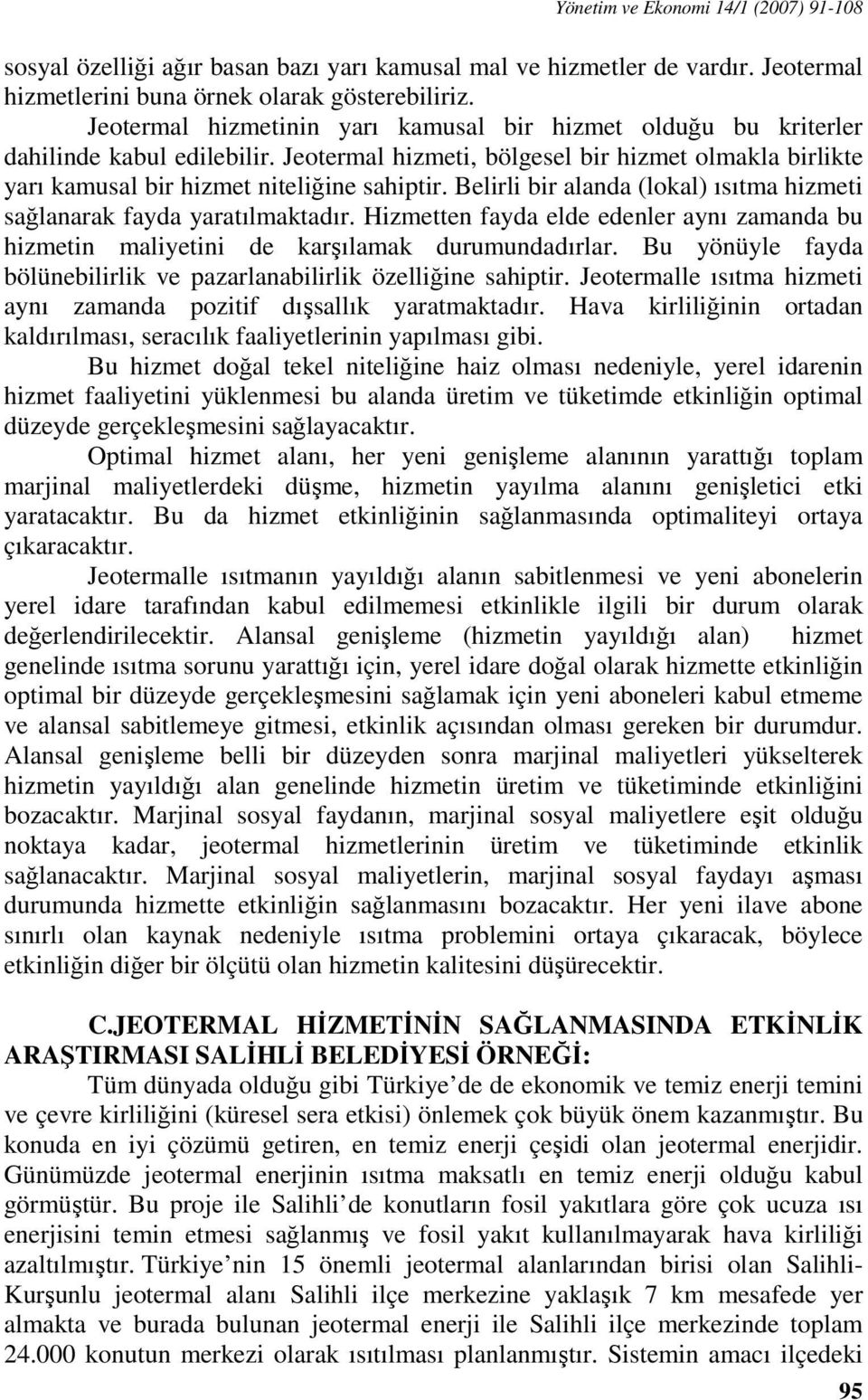 Belirli bir alanda (lokal) ısıtma hizmeti sağlanarak fayda yaratılmaktadır. Hizmetten fayda elde edenler aynı zamanda bu hizmetin maliyetini de karşılamak durumundadırlar.