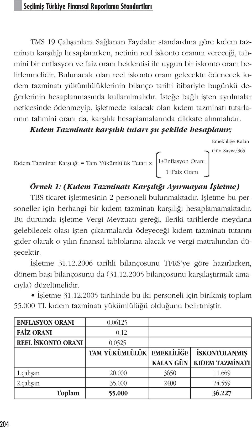 Bulunacak olan reel iskonto oran gelecekte ödenecek k - dem tazminat yükümlülüklerinin bilanço tarihi itibariyle bugünkü de- erlerinin hesaplanmas nda kullan lmal d r.