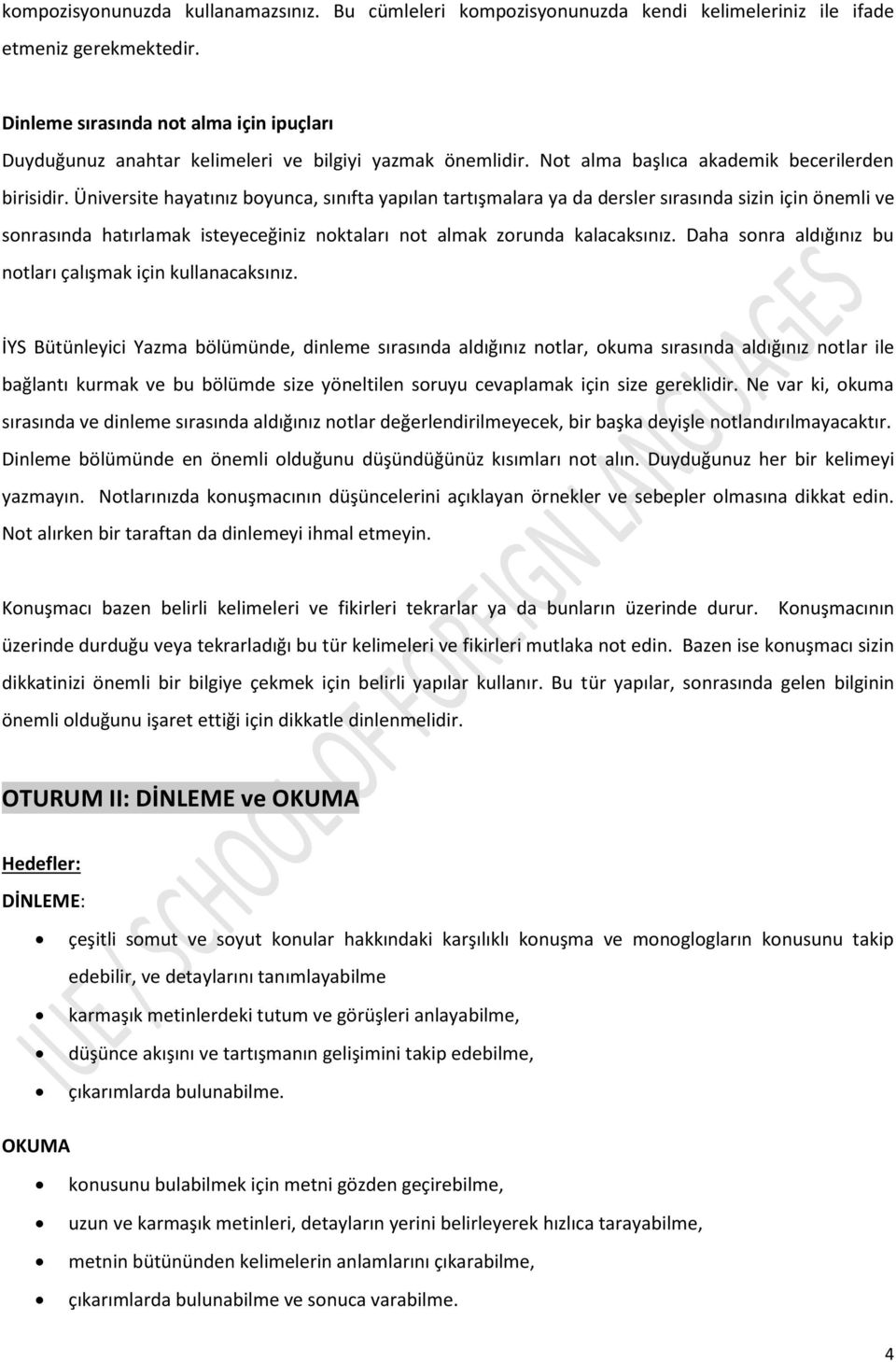 Üniversite hayatınız boyunca, sınıfta yapılan tartışmalara ya da dersler sırasında sizin için önemli ve sonrasında hatırlamak isteyeceğiniz noktaları not almak zorunda kalacaksınız.