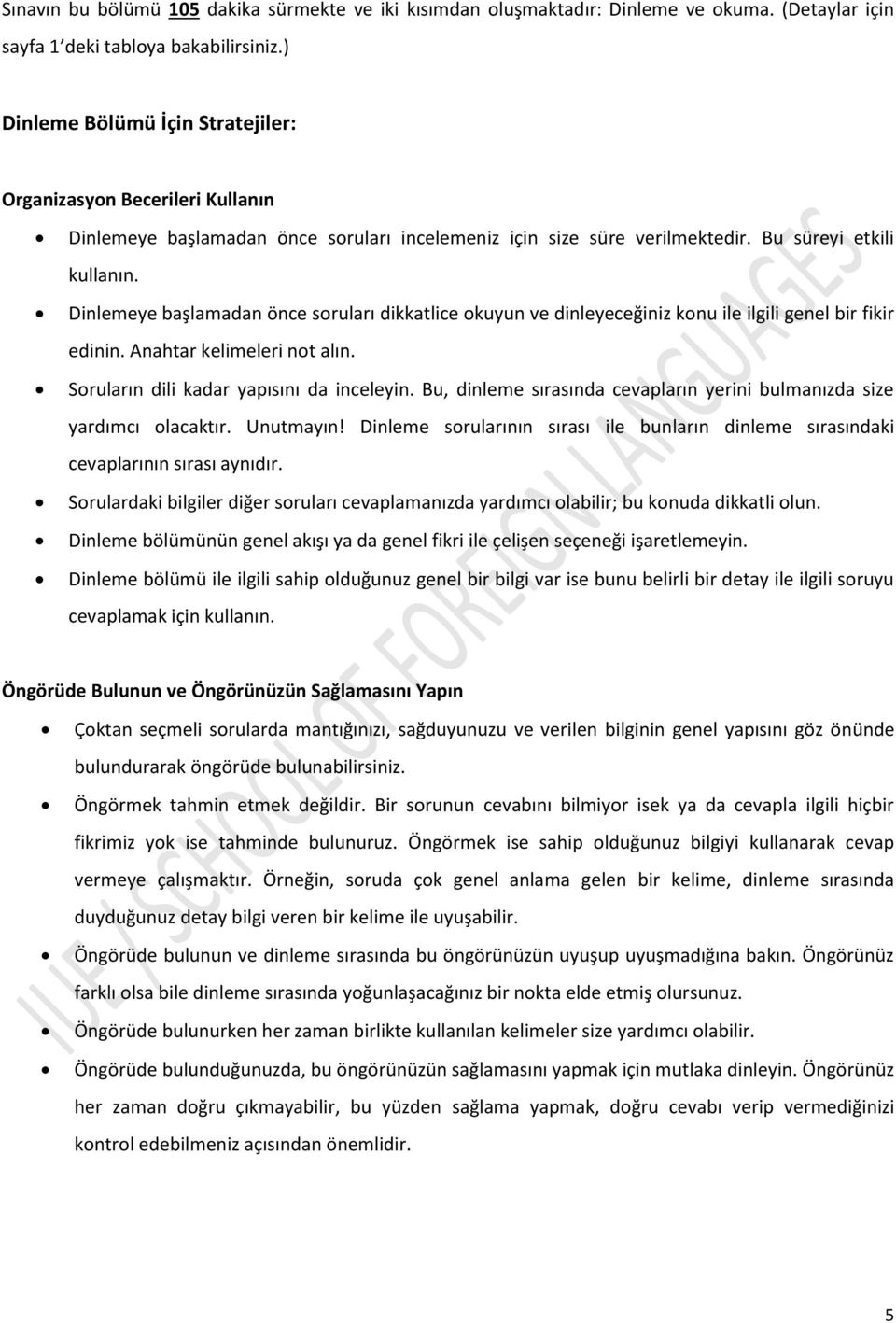 Dinlemeye başlamadan önce soruları dikkatlice okuyun ve dinleyeceğiniz konu ile ilgili genel bir fikir edinin. Anahtar kelimeleri not alın. Soruların dili kadar yapısını da inceleyin.