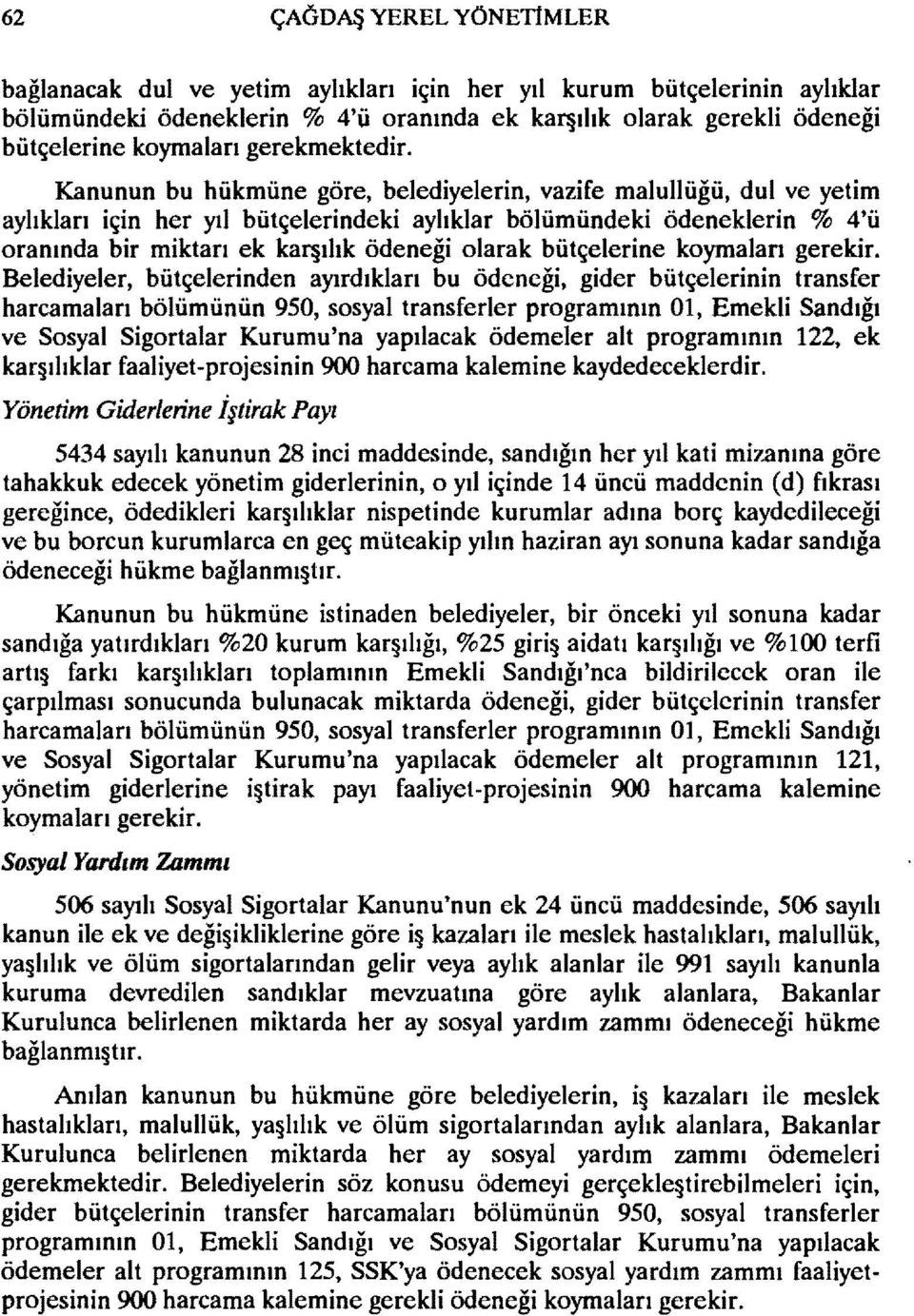 Kanunun bu hükmüne göre, belediyelerin, vazife malullüğü, dul ve yetim aylıkları için her yıl bütçelerindeki aylıklar bölümündeki ödeneklerin % 4'ü oranında bir miktarı ek kaqılık ödeneği olarak