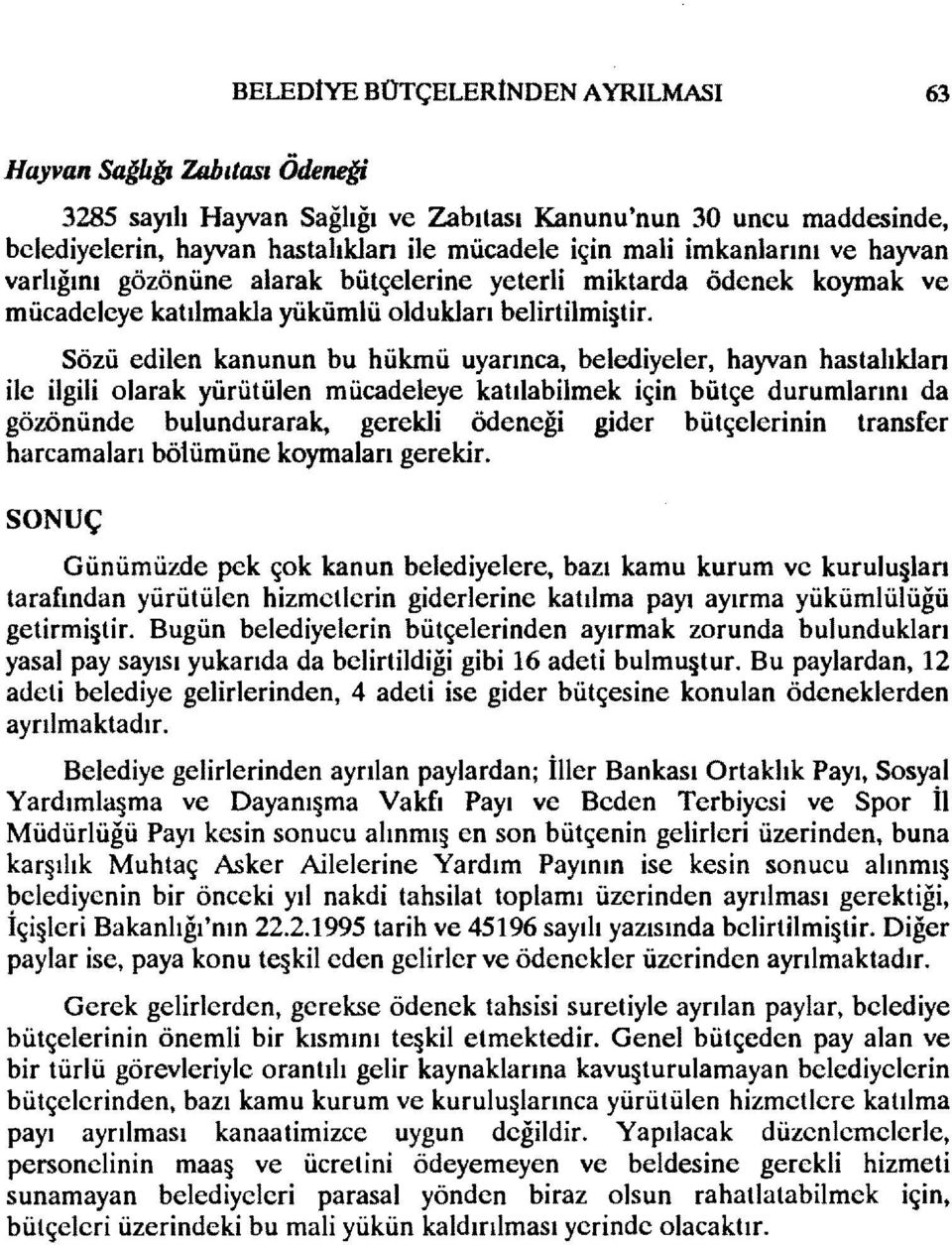 Sözü edilen kanunun bu hükmü uyarınca, belediyeler, hayvan hastalıklan ilc ilgili olarak yürütülen mücadeleye katılabilmek için bütçe durumlarını da gözönünde bulundurarak, gerekli ödeneği gider