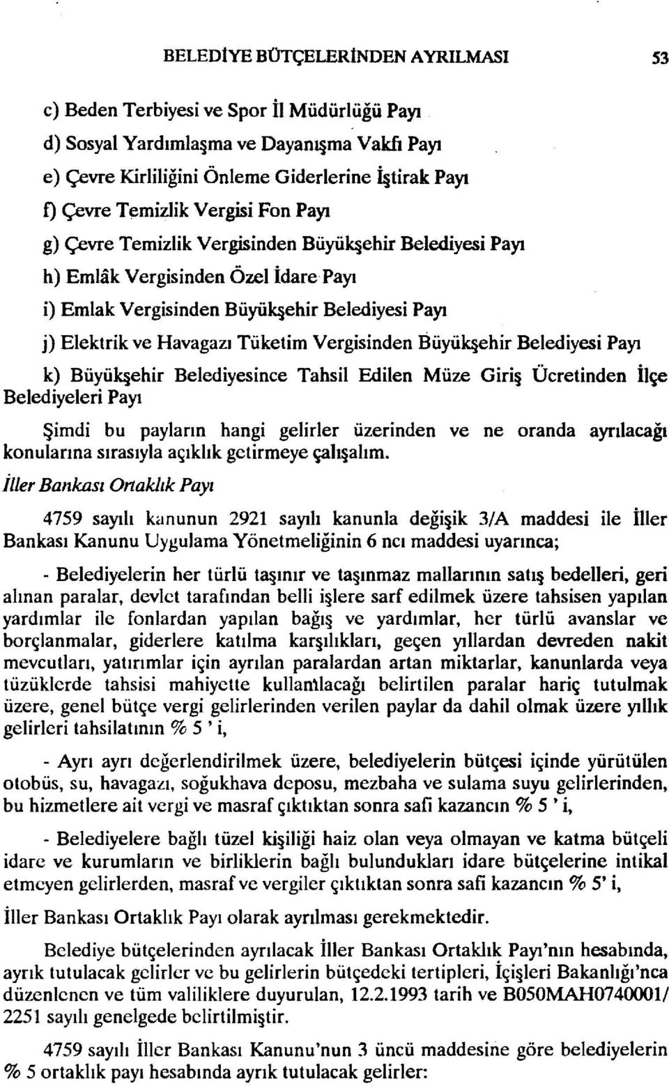 Vergisinden Büyük ehir Belediyesi Payı k) Büyük ehir Belediyesince Tahsil Edilen Müze Giri Ücretinden İlçe Belediyeleri Payı Şimdi bu payların hangi gelirler üzerinden ve ne oranda ayrılacağı