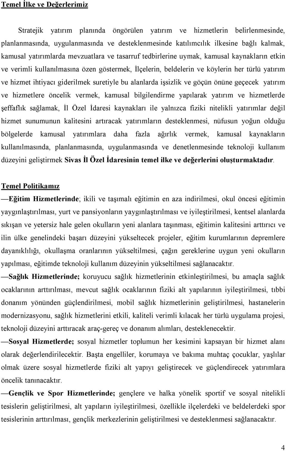 giderilmek suretiyle bu alanlarda işsizlik ve göçün önüne geçecek yatırım ve hizmetlere öncelik vermek, kamusal bilgilendirme yapılarak yatırım ve hizmetlerde şeffaflık sağlamak, İl Özel İdaresi