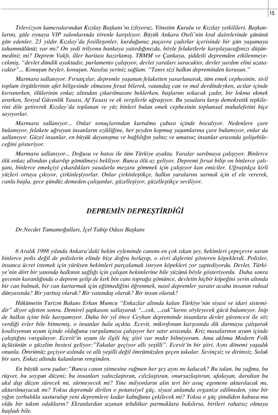 kurduğunuz paçavra çadırlar içerisinde bir gün yaşamaya tahammülünüz var mı? On yedi trilyonu bankaya yatırdığınızda, böyle felaketlerle karşılayacağınızı düşünmediniz mi?