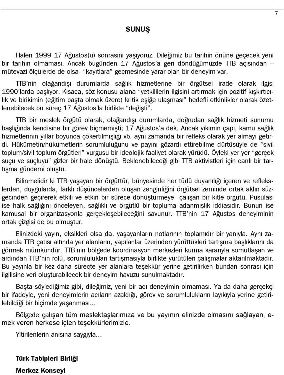 TTB nin olağandışı durumlarda sağlık hizmetlerine bir örgütsel irade olarak ilgisi 1990 larda başlıyor.