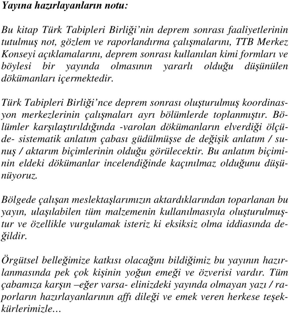 Türk Tabipleri Birliği nce deprem sonrası oluşturulmuş koordinasyon merkezlerinin çalışmaları ayrı bölümlerde toplanmıştır.