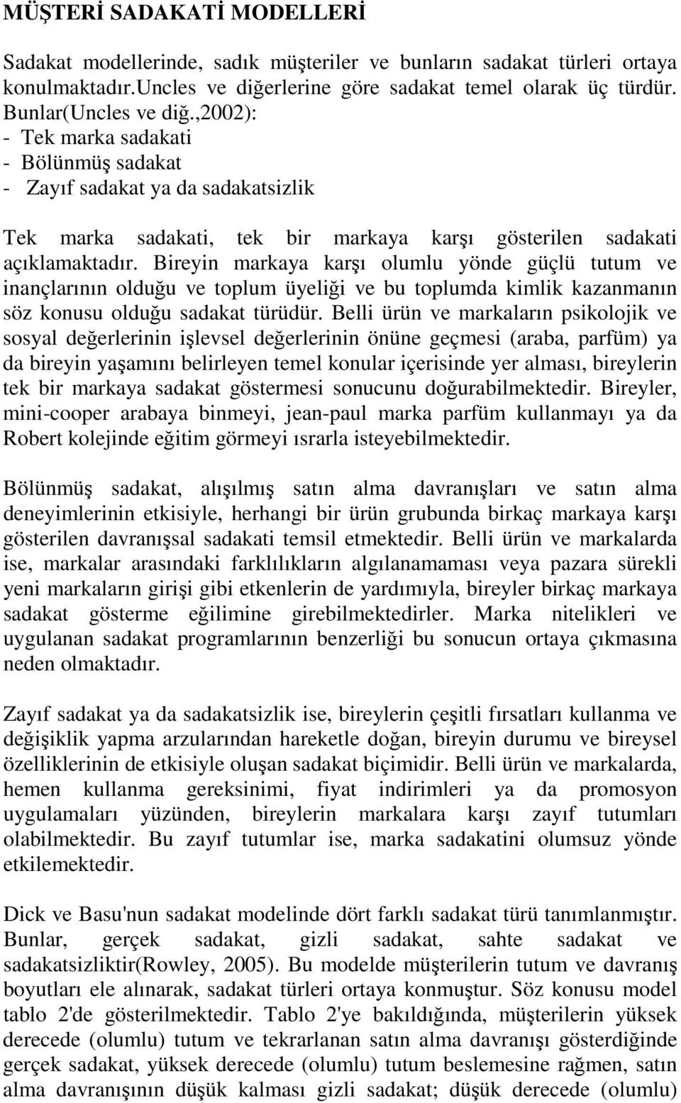 Bireyin markaya karşı olumlu yönde güçlü tutum ve inançlarının olduğu ve toplum üyeliği ve bu toplumda kimlik kazanmanın söz konusu olduğu sadakat türüdür.