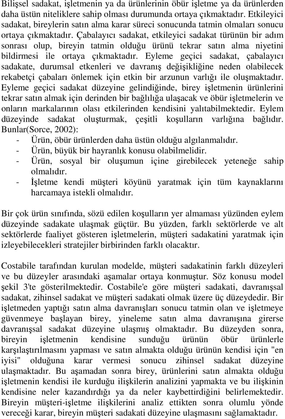 Çabalayıcı sadakat, etkileyici sadakat türünün bir adım sonrası olup, bireyin tatmin olduğu ürünü tekrar satın alma niyetini bildirmesi ile ortaya çıkmaktadır.