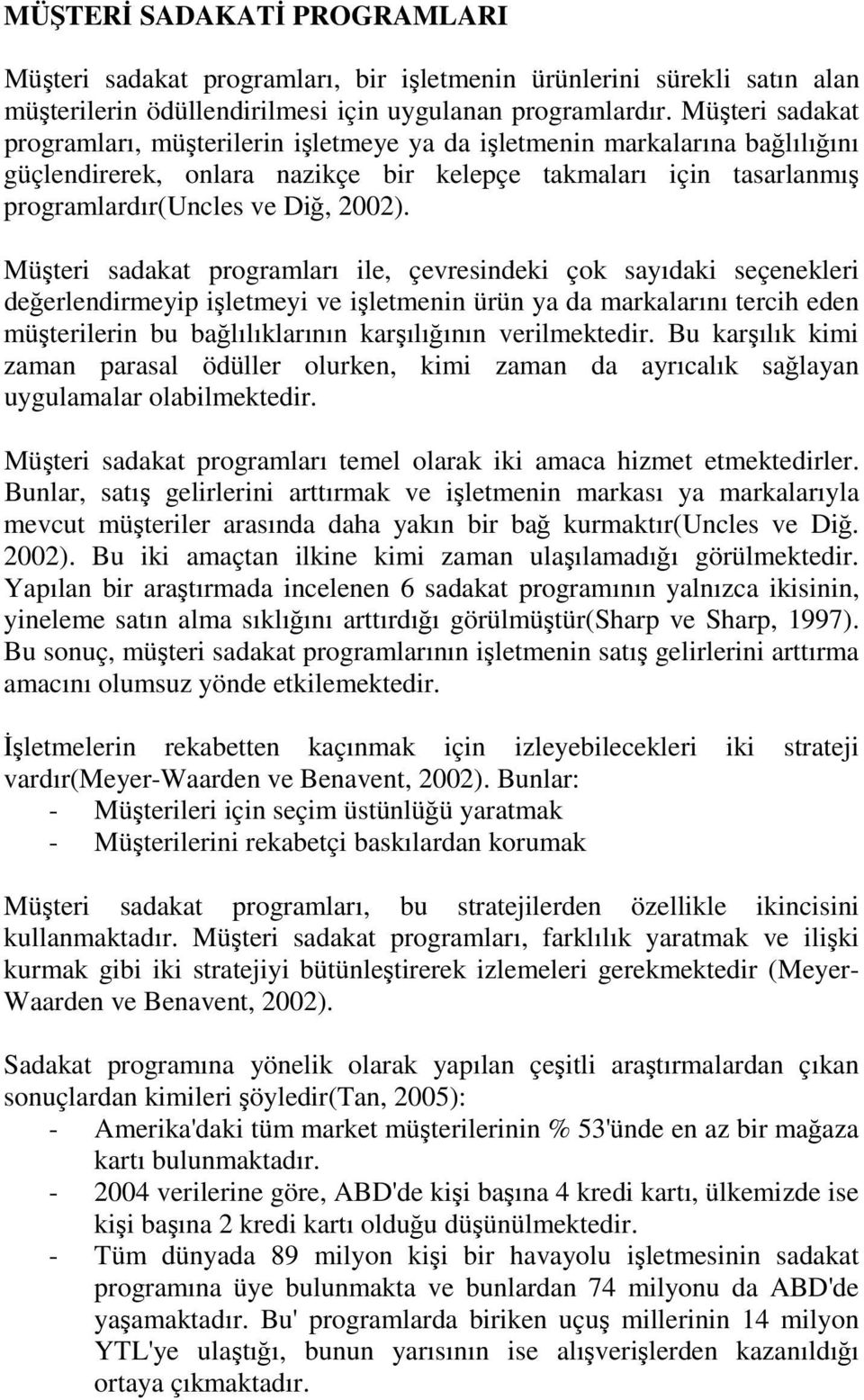 Müşteri sadakat programları ile, çevresindeki çok sayıdaki seçenekleri değerlendirmeyip işletmeyi ve işletmenin ürün ya da markalarını tercih eden müşterilerin bu bağlılıklarının karşılığının