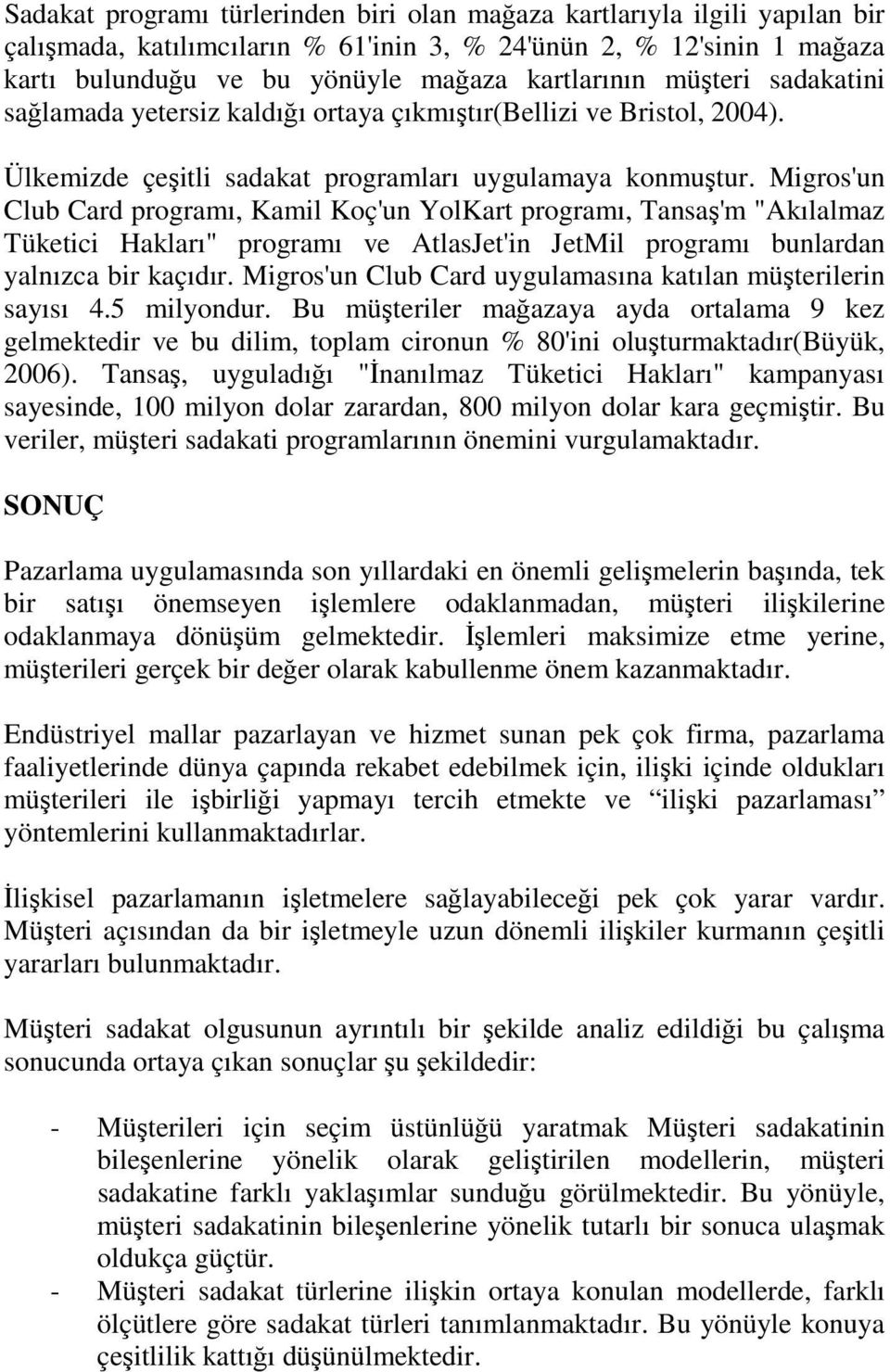 Migros'un Club Card programı, Kamil Koç'un YolKart programı, Tansaş'm "Akılalmaz Tüketici Hakları" programı ve AtlasJet'in JetMil programı bunlardan yalnızca bir kaçıdır.