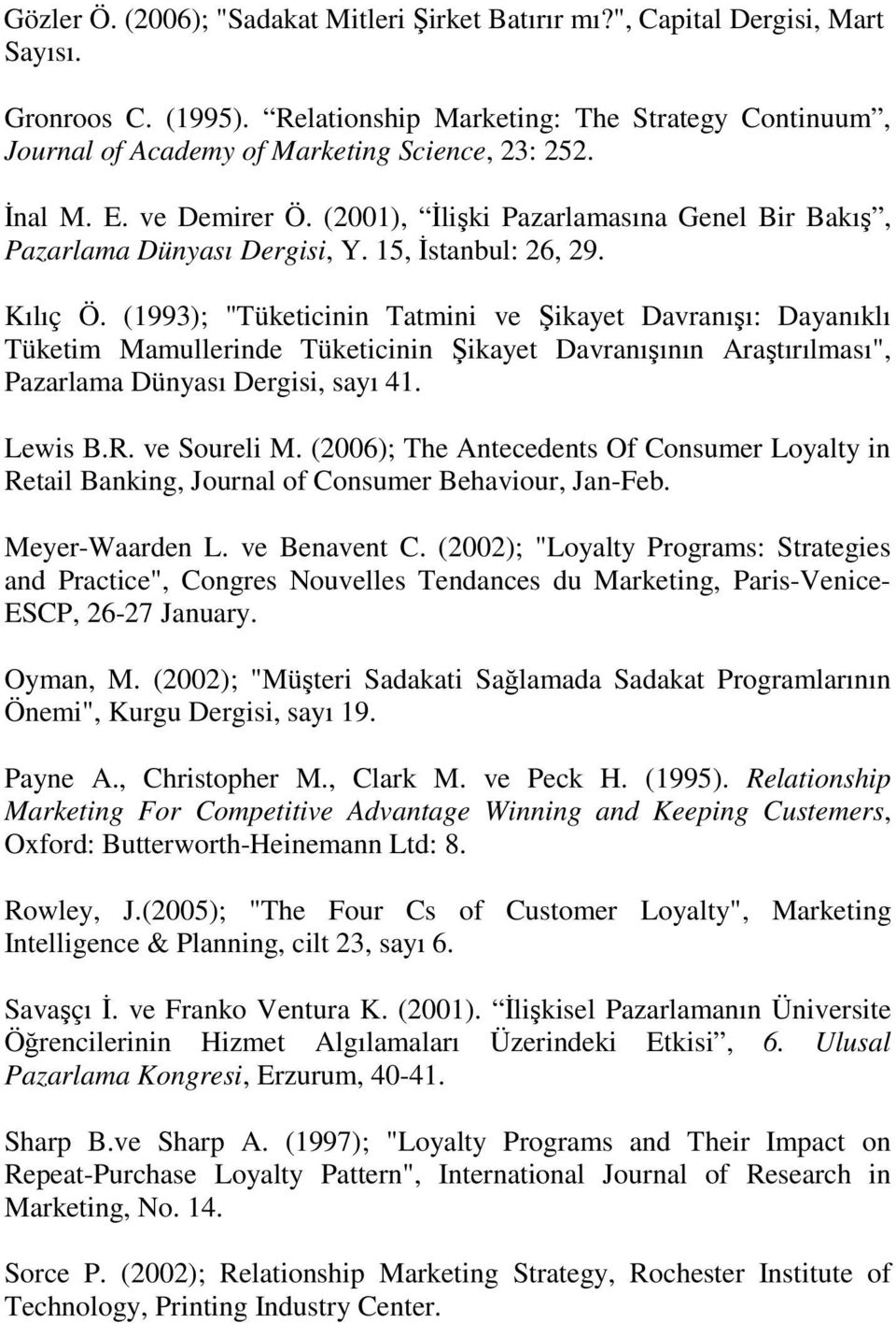 15, Đstanbul: 26, 29. Kılıç Ö. (1993); "Tüketicinin Tatmini ve Şikayet Davranışı: Dayanıklı Tüketim Mamullerinde Tüketicinin Şikayet Davranışının Araştırılması", Pazarlama Dünyası Dergisi, sayı 41.