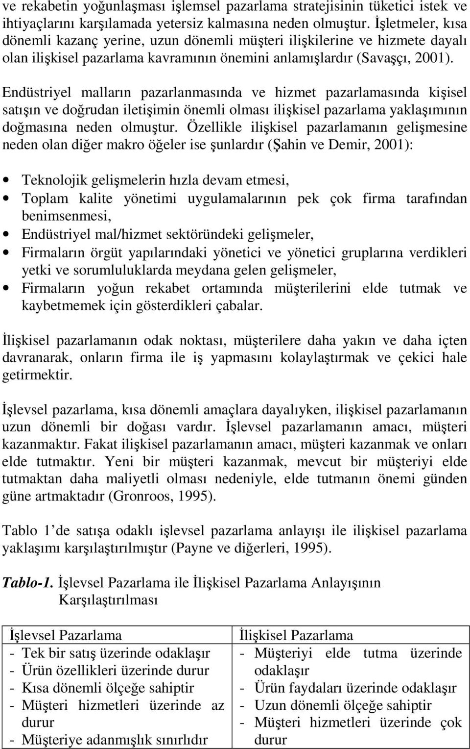 Endüstriyel malların pazarlanmasında ve hizmet pazarlamasında kişisel satışın ve doğrudan iletişimin önemli olması ilişkisel pazarlama yaklaşımının doğmasına neden olmuştur.