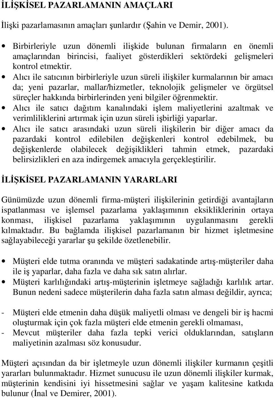 Alıcı ile satıcının birbirleriyle uzun süreli ilişkiler kurmalarının bir amacı da; yeni pazarlar, mallar/hizmetler, teknolojik gelişmeler ve örgütsel süreçler hakkında birbirlerinden yeni bilgiler