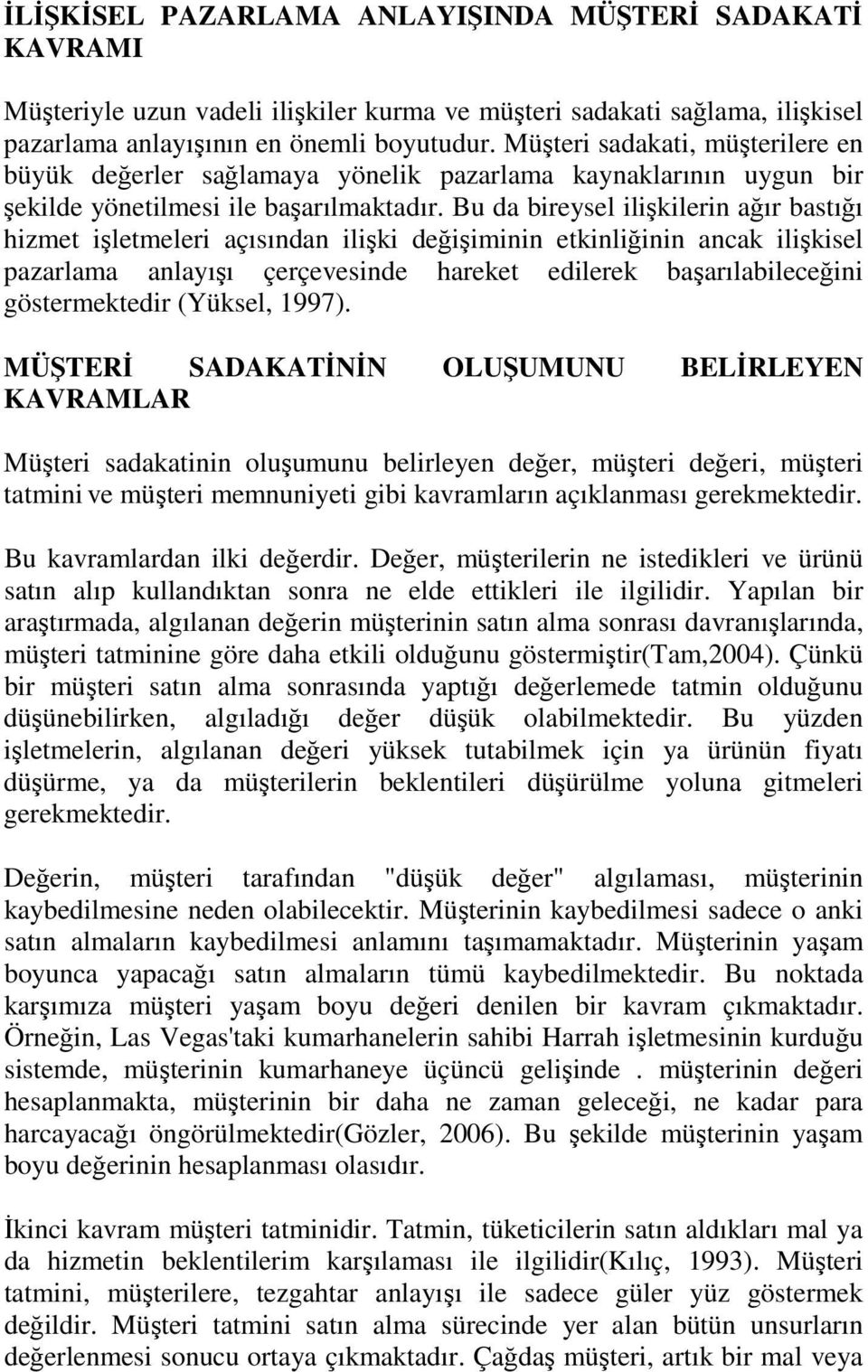 Bu da bireysel ilişkilerin ağır bastığı hizmet işletmeleri açısından ilişki değişiminin etkinliğinin ancak ilişkisel pazarlama anlayışı çerçevesinde hareket edilerek başarılabileceğini göstermektedir