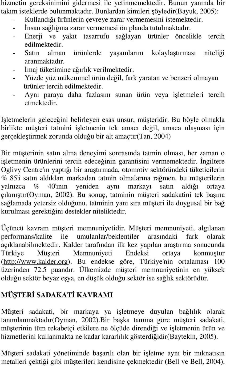 - Enerji ve yakıt tasarrufu sağlayan ürünler öncelikle tercih edilmektedir. - Satın alman ürünlerde yaşamlarını kolaylaştırması niteliği aranmaktadır. - Đmaj tüketimine ağırlık verilmektedir.