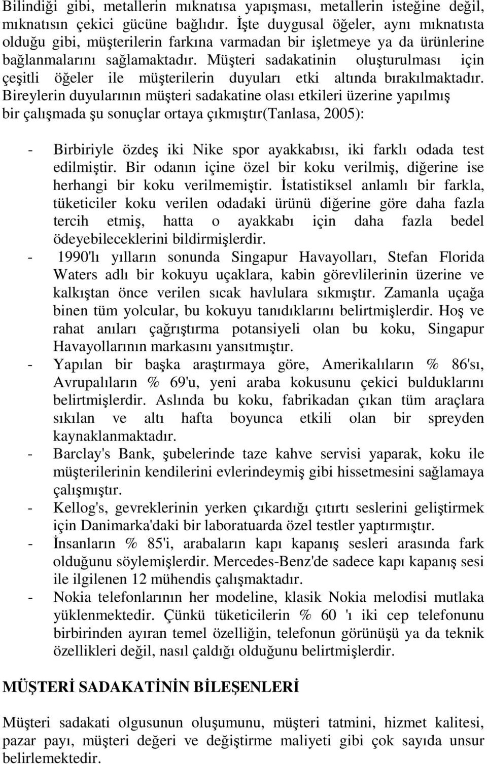 Müşteri sadakatinin oluşturulması için çeşitli öğeler ile müşterilerin duyuları etki altında bırakılmaktadır.