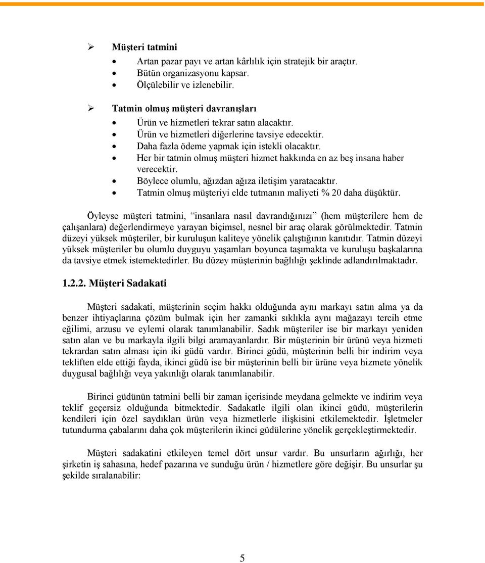 Her bir tatmin olmuş müşteri hizmet hakkında en az beş insana haber verecektir. Böylece olumlu, ağızdan ağıza iletişim yaratacaktır. Tatmin olmuş müşteriyi elde tutmanın maliyeti % 20 daha düşüktür.