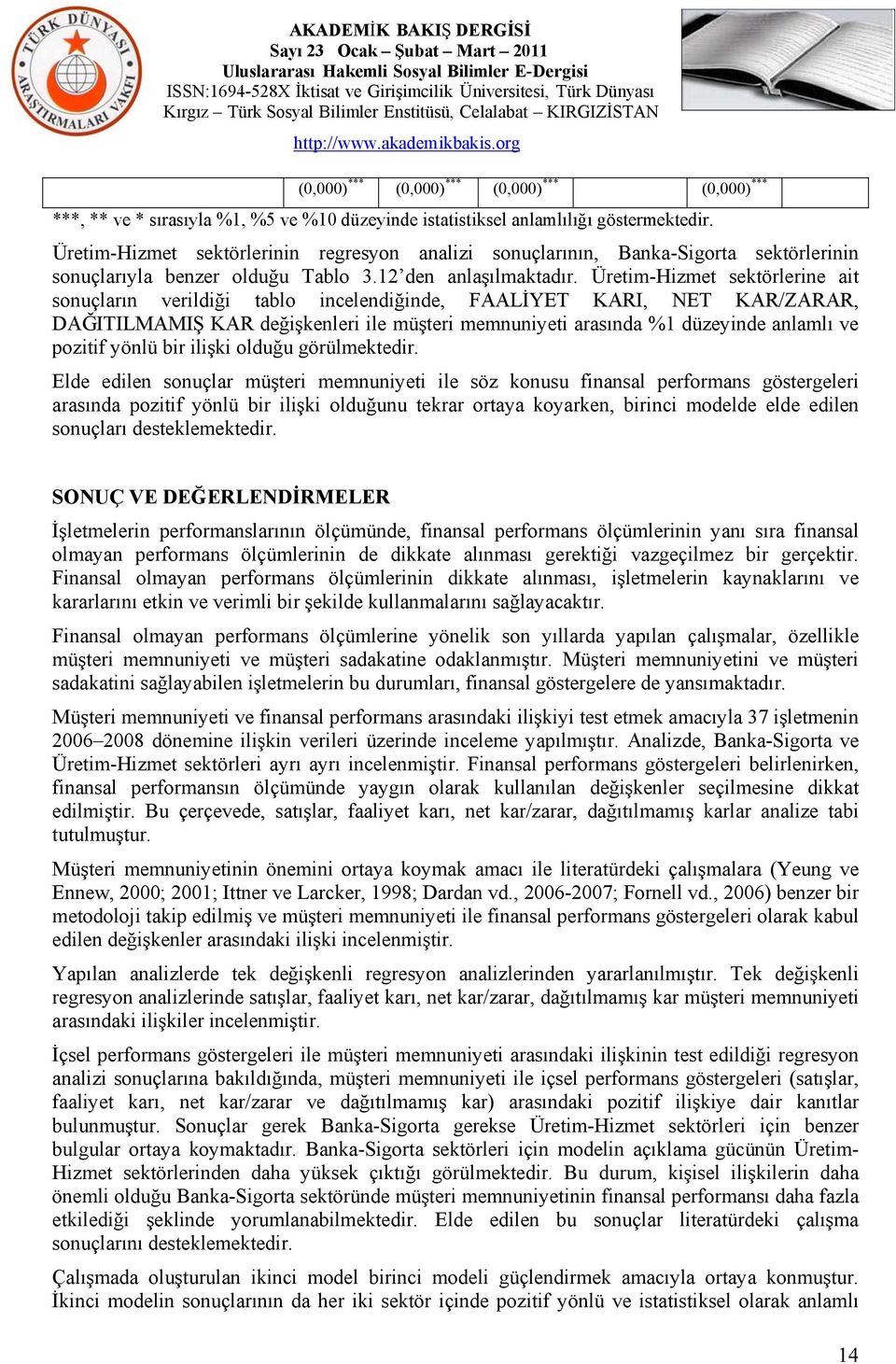 Üretim-Hizmet sektörlerine ait sonuçların verildiği tablo incelendiğinde, FAALİYET KARI, NET KAR/ZARAR, DAĞITILMAMIŞ KAR değişkenleri ile müşteri memnuniyeti arasında %1 düzeyinde anlamlı ve pozitif