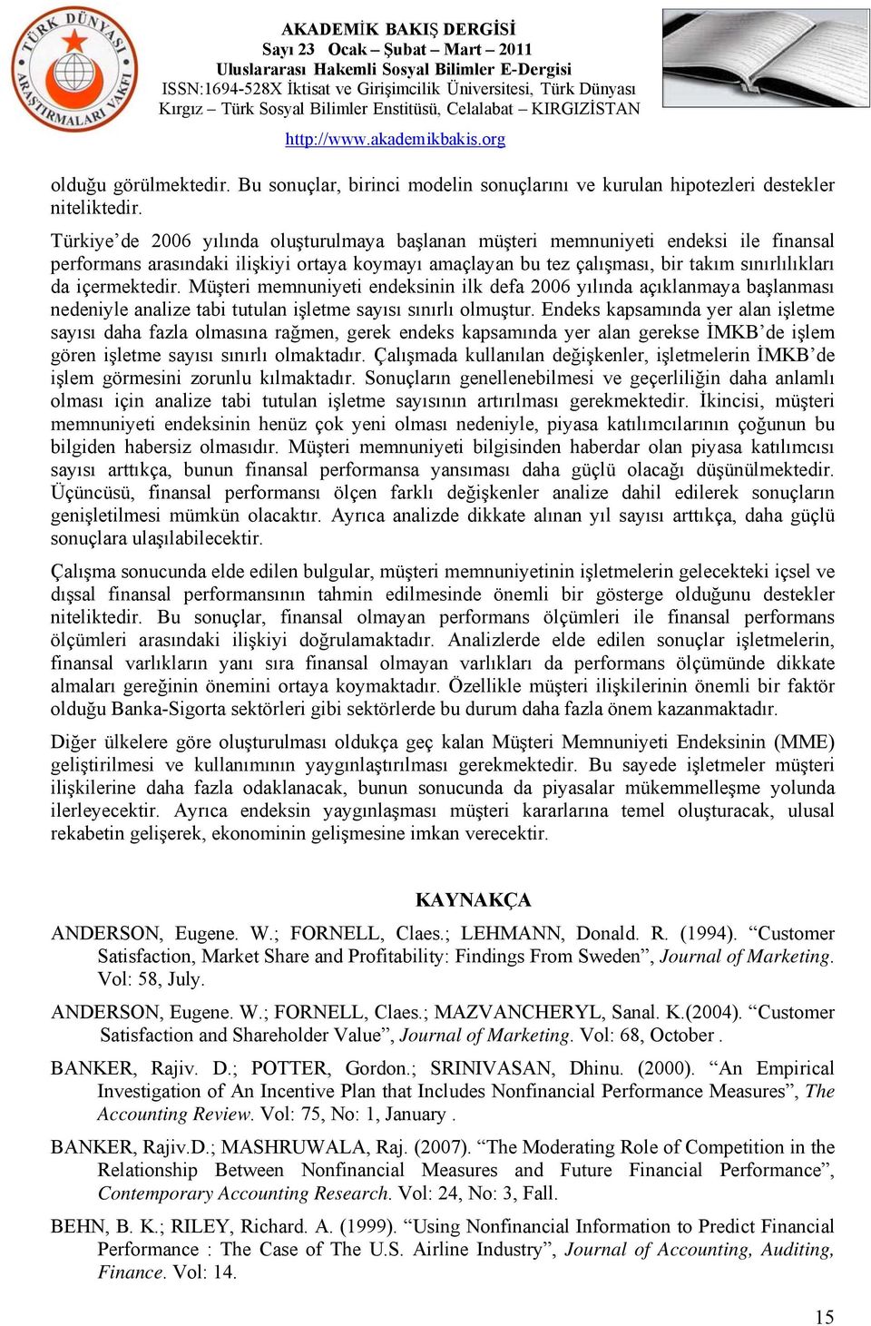 içermektedir. Müşteri memnuniyeti endeksinin ilk defa 2006 yılında açıklanmaya başlanması nedeniyle analize tabi tutulan işletme sayısı sınırlı olmuştur.