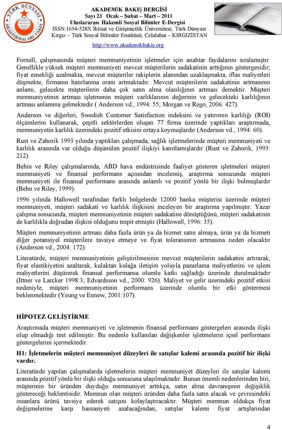 düşmekte, firmanın hatırlanma oranı artmaktadır. Mevcut müşterilerin sadakatinin artmasının anlamı, gelecekte müşterilerin daha çok satın alma olasılığının artması demektir.