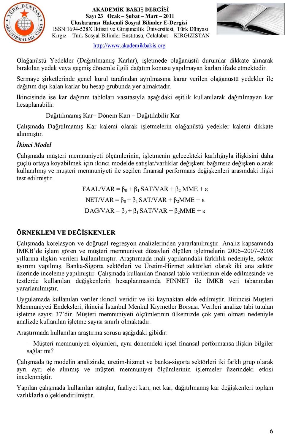 İkincisinde ise kar dağıtım tabloları vasıtasıyla aşağıdaki eşitlik kullanılarak dağıtılmayan kar hesaplanabilir: Dağıtılmamış Kar= Dönem Karı Dağıtılabilir Kar Çalışmada Dağıtılmamış Kar kalemi