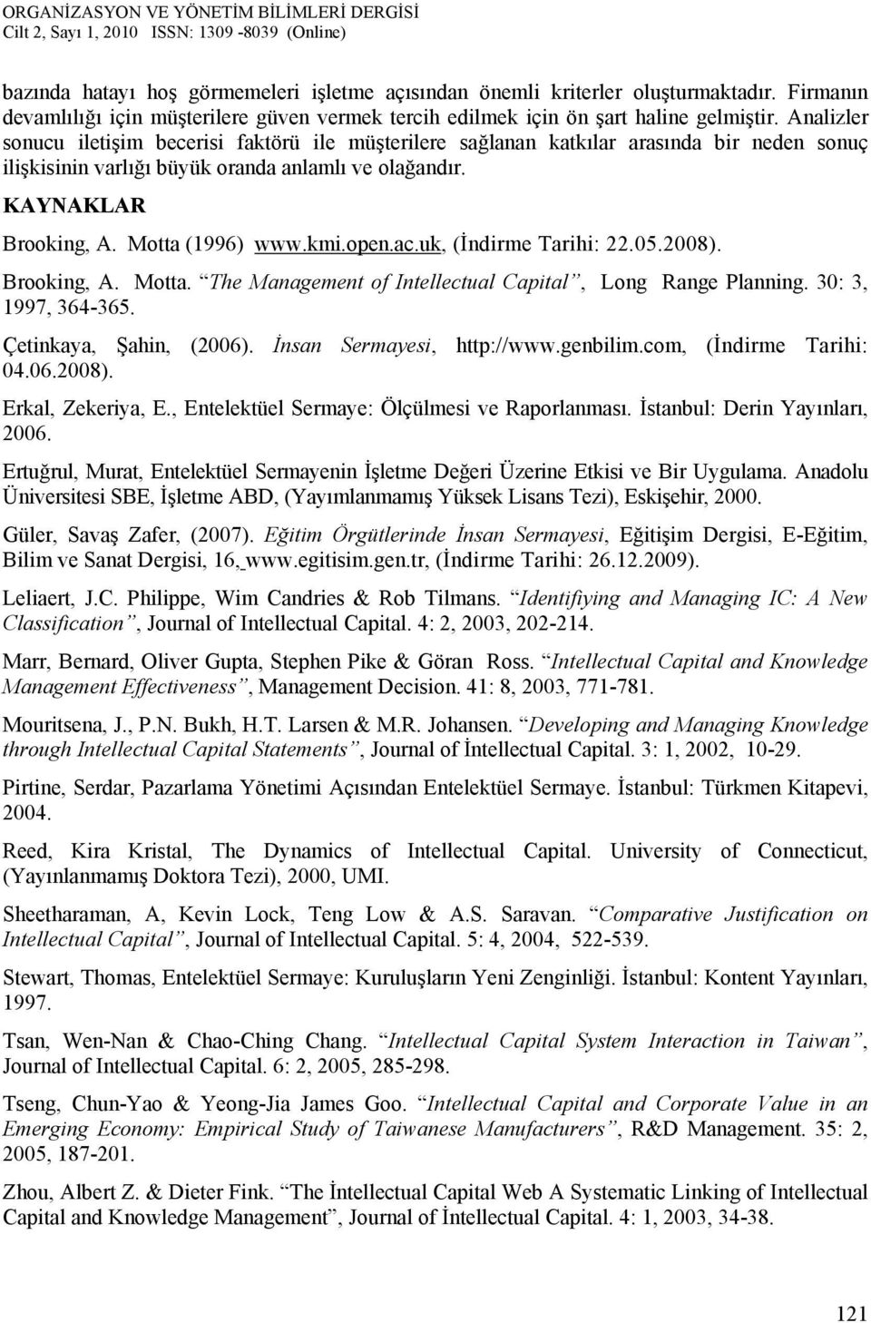 kmi.open.ac.uk, (İndirme Tarihi: 22.05.2008). Brooking, A. Motta. The Management of Intellectual Capital, Long Range Planning. 30: 3, 1997, 364-365. Çetinkaya, Şahin, (2006).