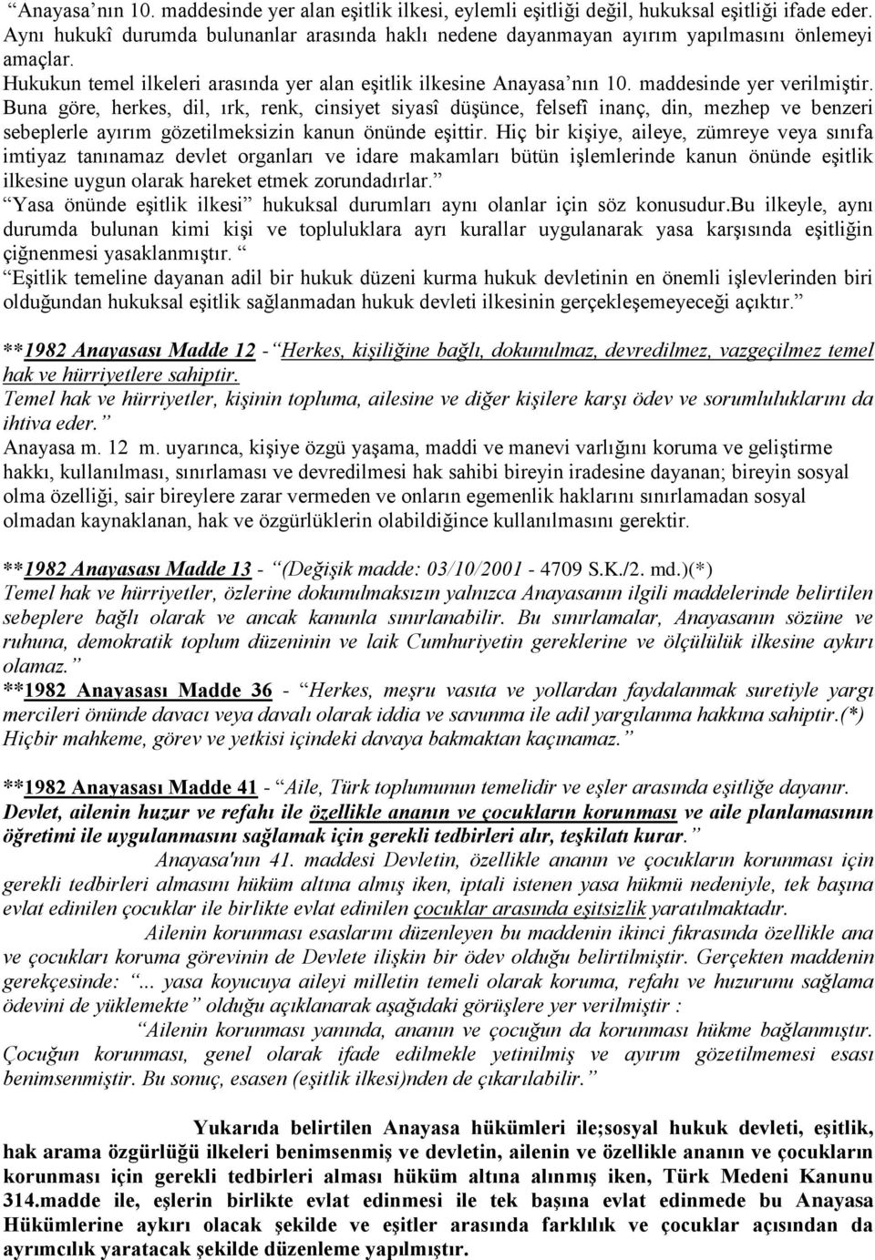 maddesinde yer verilmiştir. Buna göre, herkes, dil, ırk, renk, cinsiyet siyasî düşünce, felsefî inanç, din, mezhep ve benzeri sebeplerle ayırım gözetilmeksizin kanun önünde eşittir.