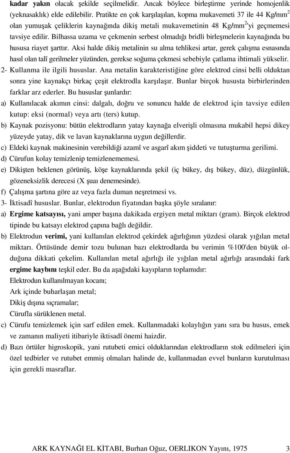 Bilhassa uzama ve çekmenin serbest olmadığı bridli birleşmelerin kaynağında bu hususa riayet şarttır.