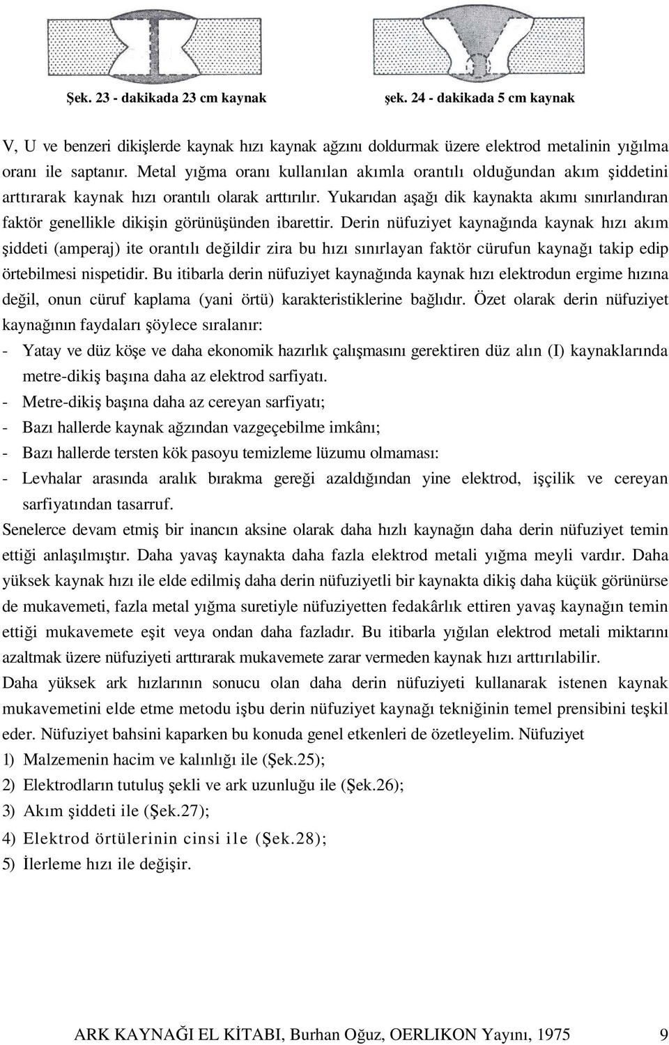 Yukarıdan aşağı dik kaynakta akımı sınırlandıran faktör genellikle dikişin görünüşünden ibarettir.