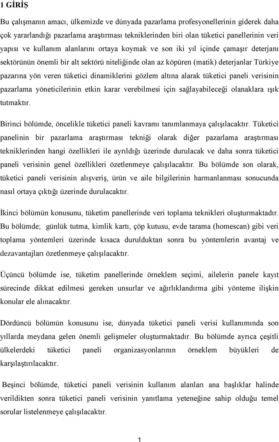 dinamiklerini gözlem altına alarak tüketici paneli verisinin pazarlama yöneticilerinin etkin karar verebilmesi için sağlayabileceği olanaklara ışık tutmaktır.