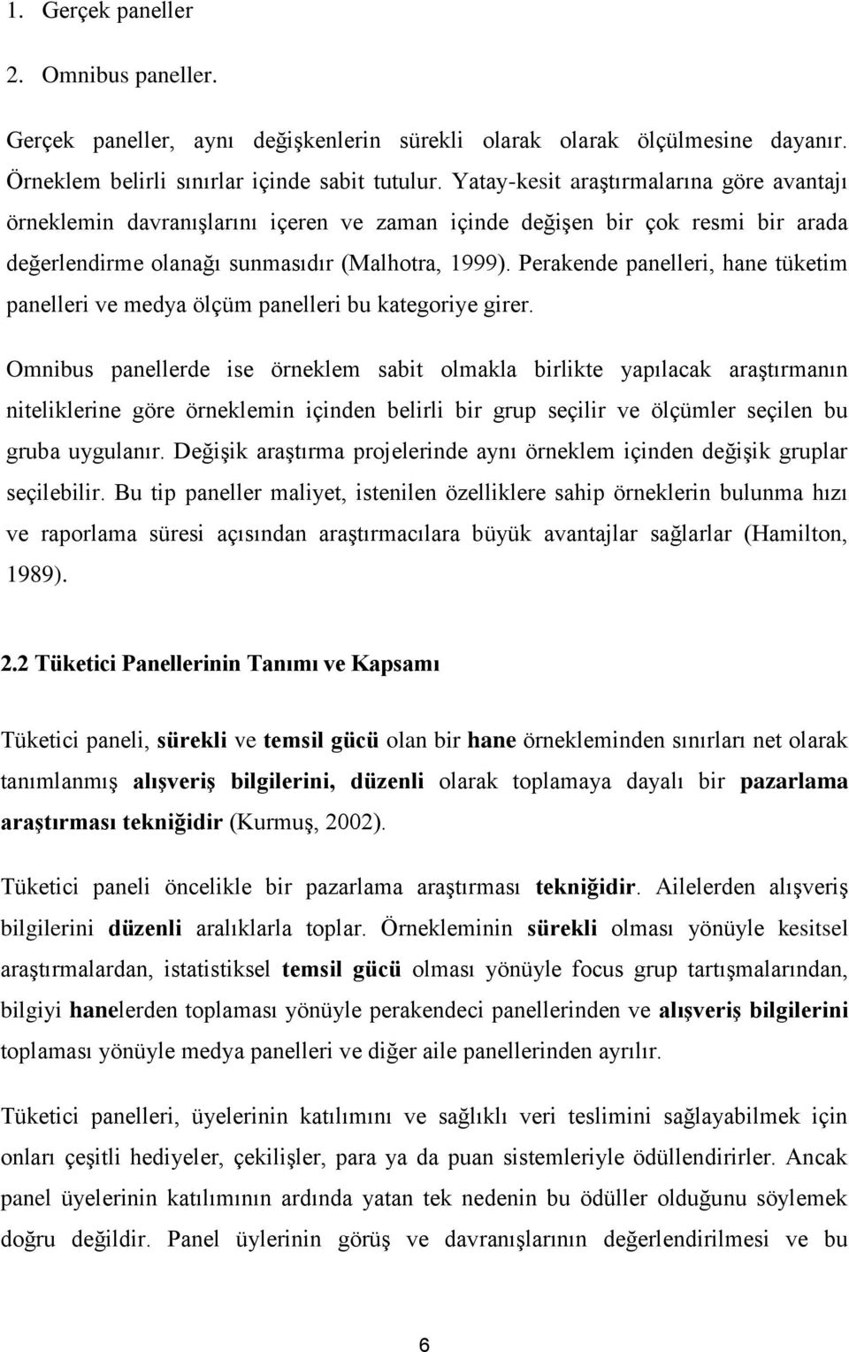 Perakende panelleri, hane tüketim panelleri ve medya ölçüm panelleri bu kategoriye girer.