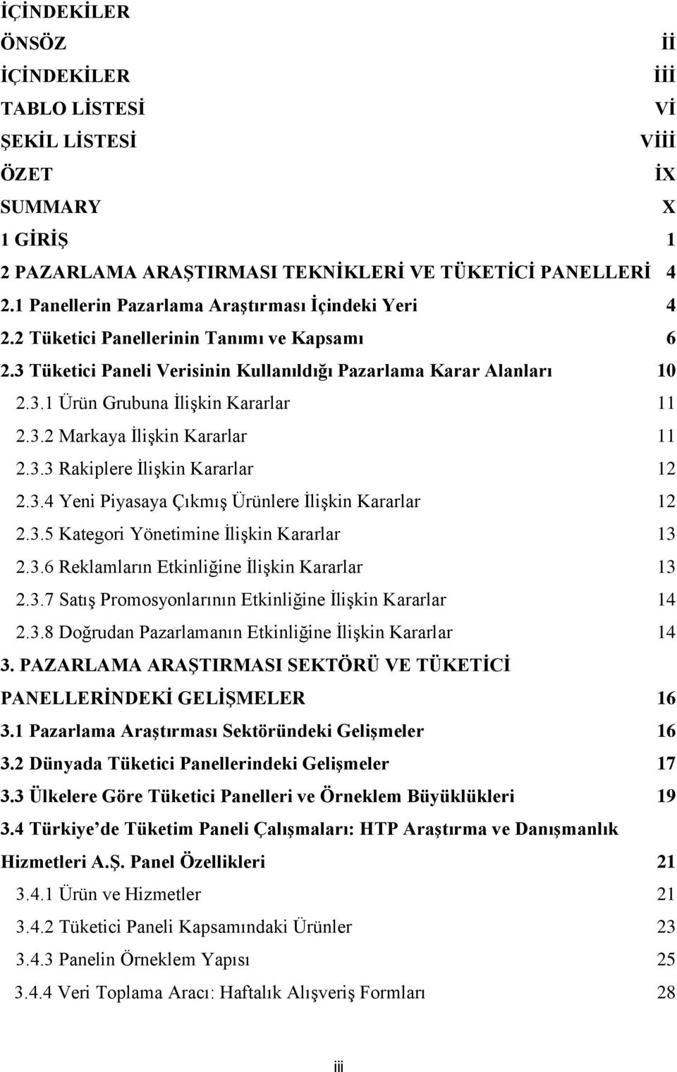 3.2 Markaya İlişkin Kararlar 11 2.3.3 Rakiplere İlişkin Kararlar 12 2.3.4 Yeni Piyasaya Çıkmış Ürünlere İlişkin Kararlar 12 2.3.5 Kategori Yönetimine İlişkin Kararlar 13 2.3.6 Reklamların Etkinliğine İlişkin Kararlar 13 2.