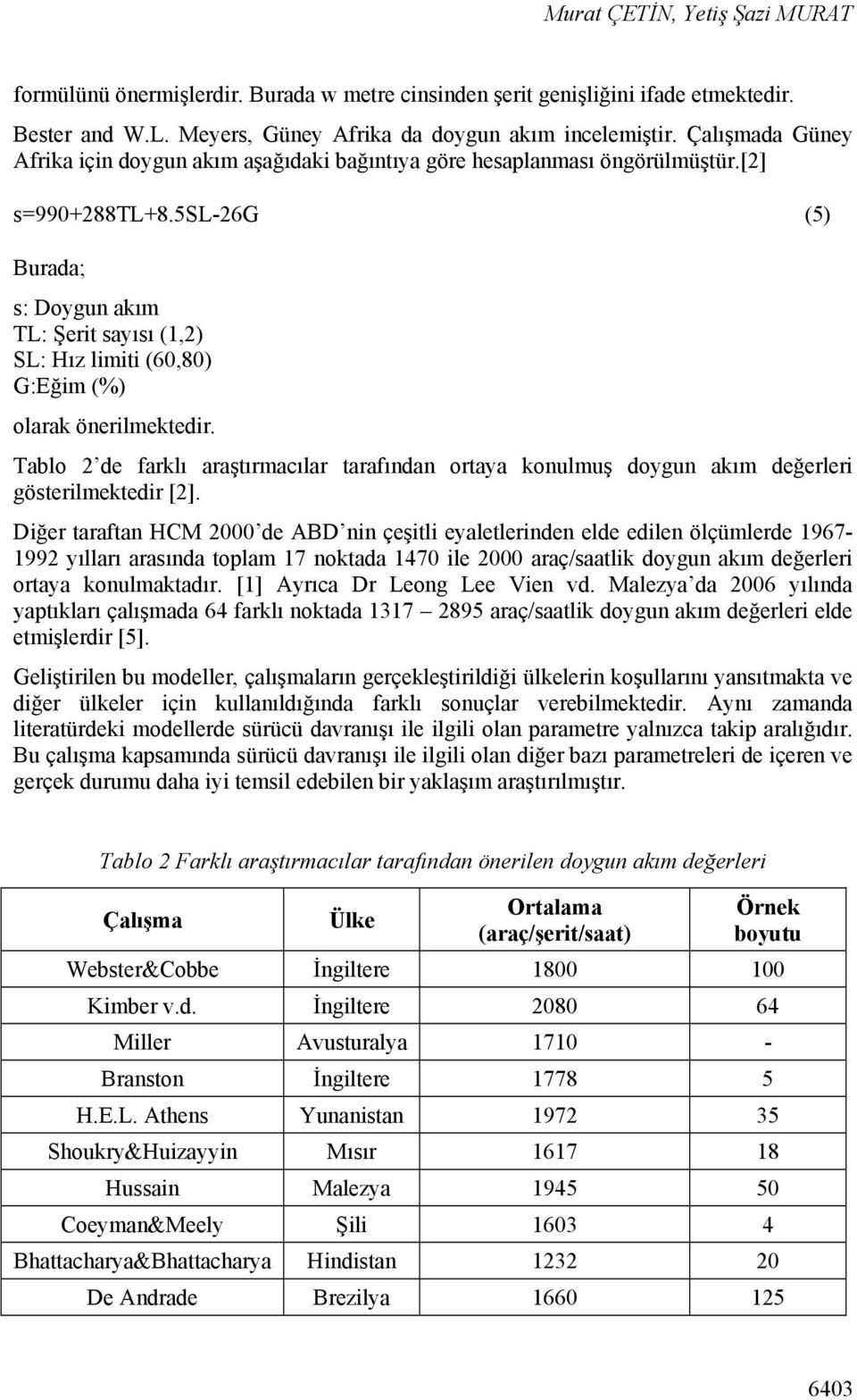 5sl-26g (5) Burada; s: Doygun akım TL: Şerit sayısı (1,2) SL: Hız limiti (60,80) G:Eğim (%) olarak önerilmektedir.