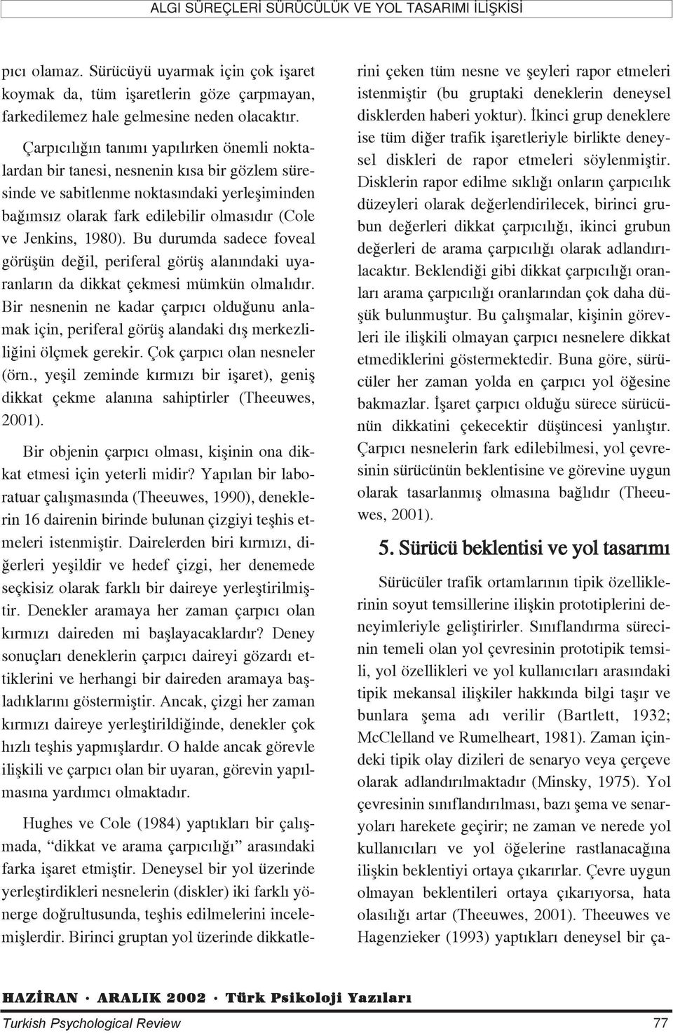 1980). Bu durumda sadece foveal görüflün de il, periferal görüfl alan ndaki uyaranlar n da dikkat çekmesi mümkün olmal d r.