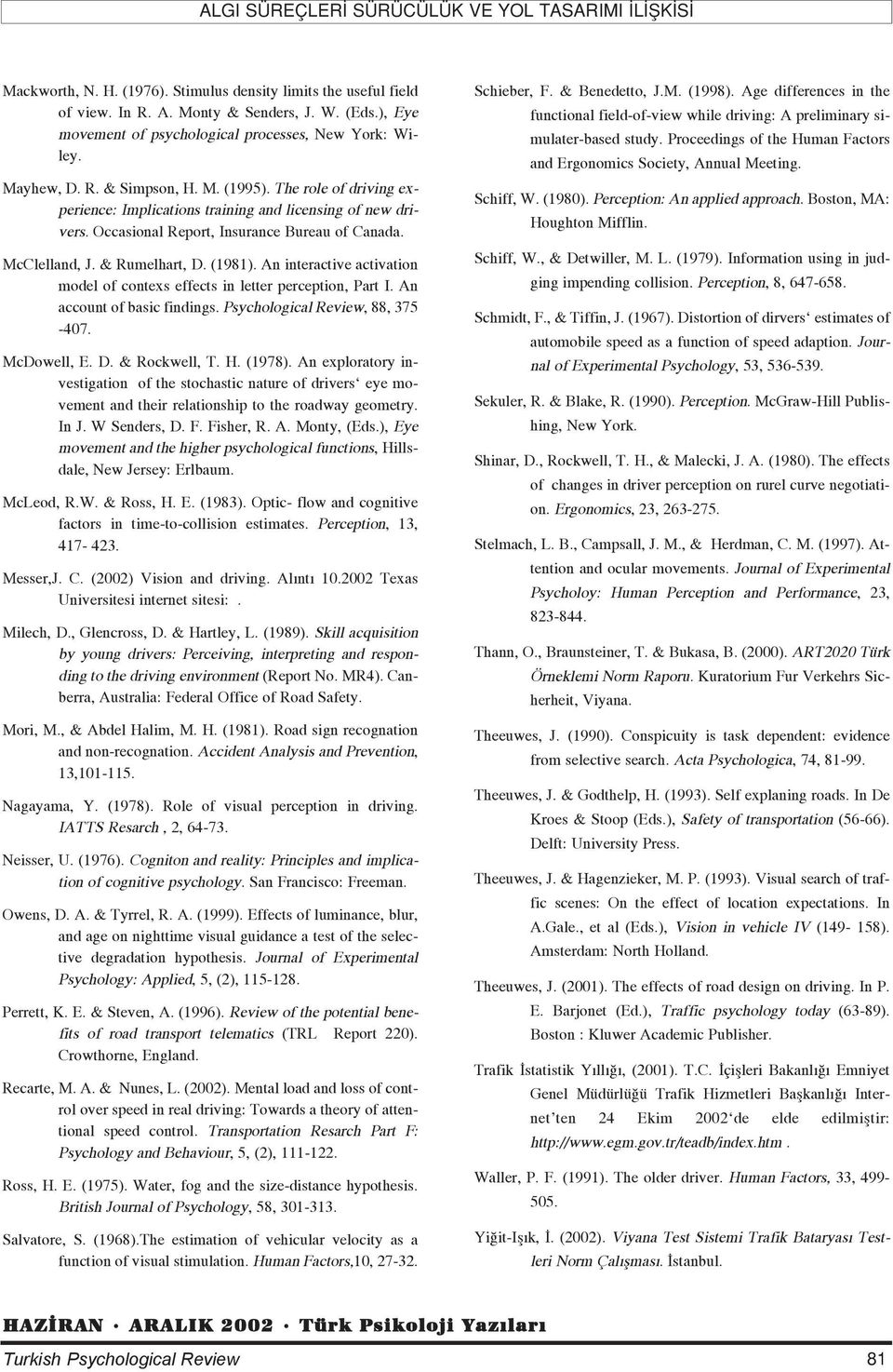 Occasional Report, Insurance Bureau of Canada. McClelland, J. & Rumelhart, D. (1981). An interactive activation model of contexs effects in letter perception, Part I. An account of basic findings.