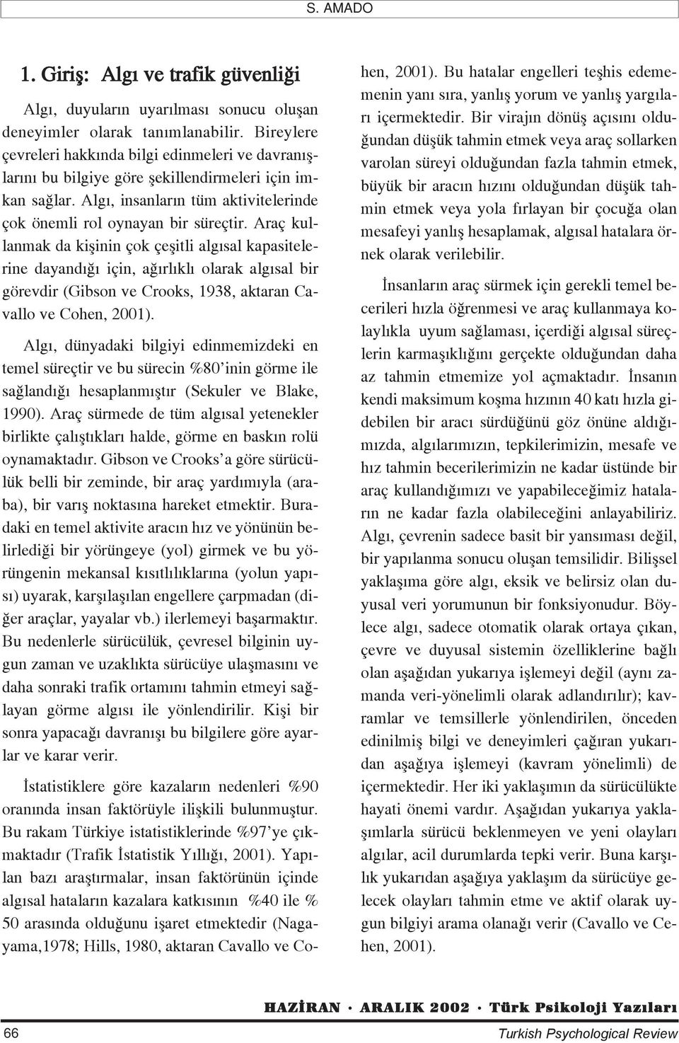 Araç kullanmak da kiflinin çok çeflitli alg sal kapasitelerine dayand için, a rl kl olarak alg sal bir görevdir (Gibson ve Crooks, 1938, aktaran Cavallo ve Cohen, 2001).