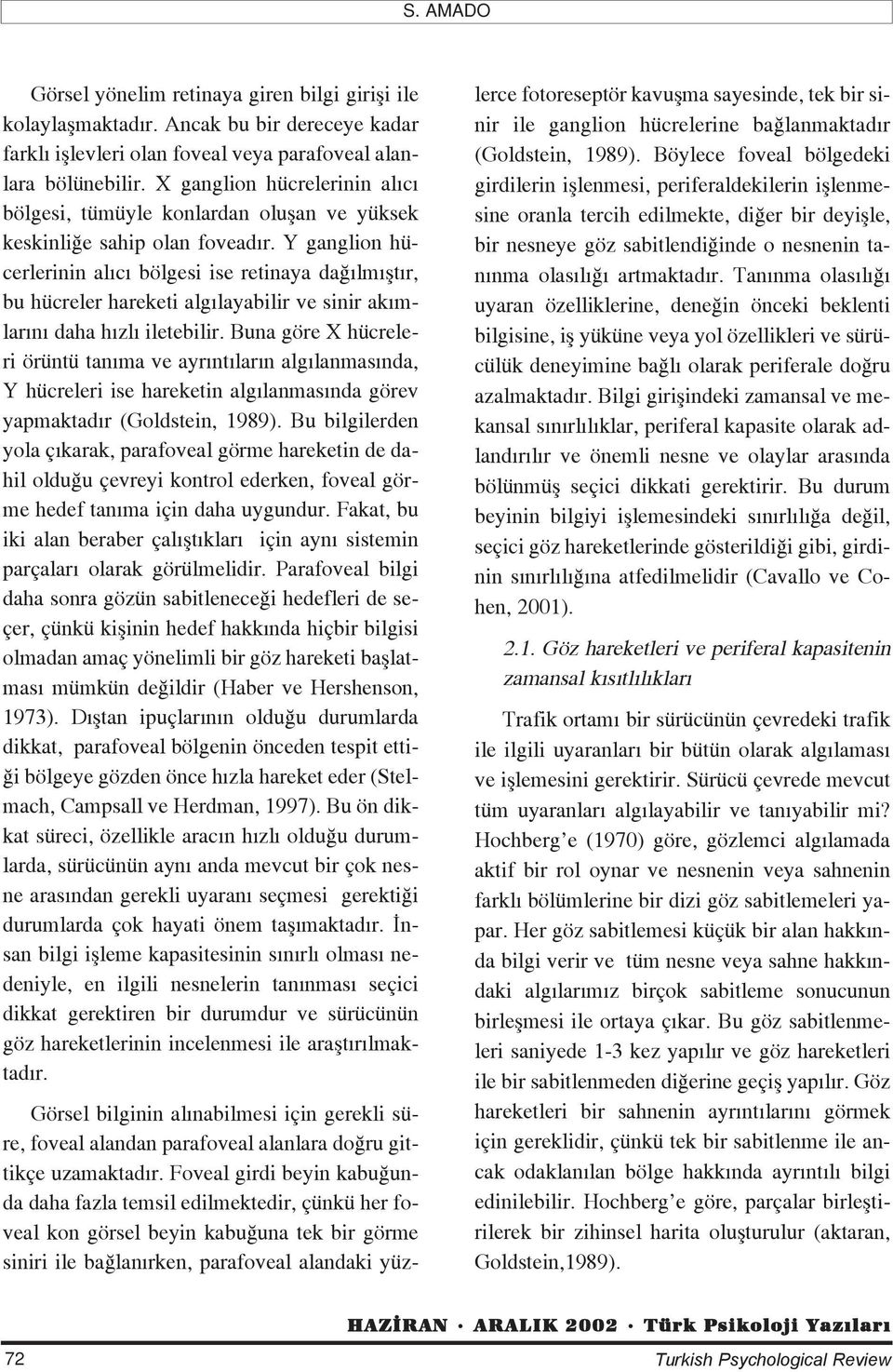 Y ganglion hücerlerinin al c bölgesi ise retinaya da lm flt r, bu hücreler hareketi alg layabilir ve sinir ak mlar n daha h zl iletebilir.