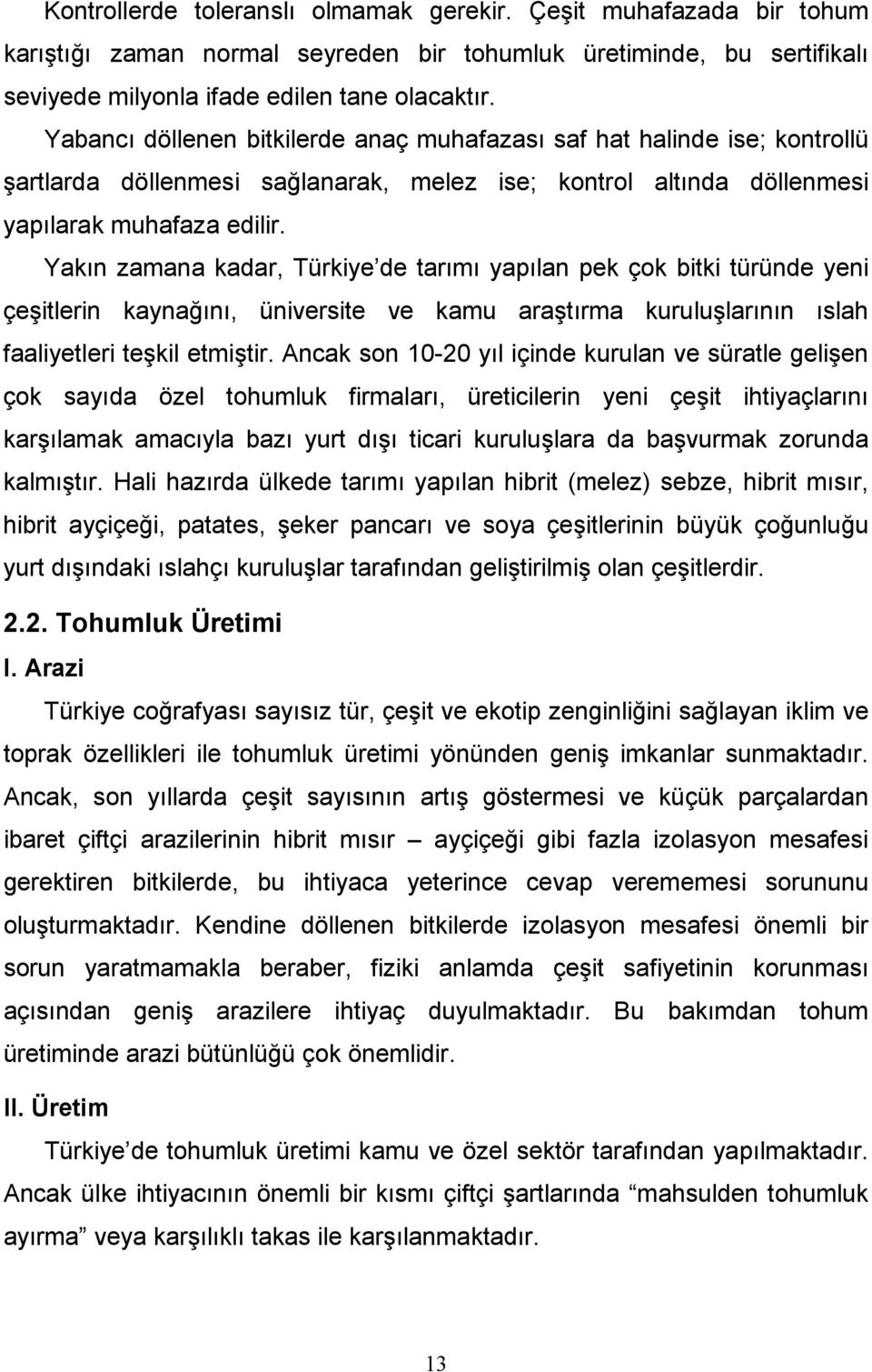 Yakın zamana kadar, Türkiye de tarımı yapılan pek çok bitki türünde yeni çeşitlerin kaynağını, üniversite ve kamu araştırma kuruluşlarının ıslah faaliyetleri teşkil etmiştir.