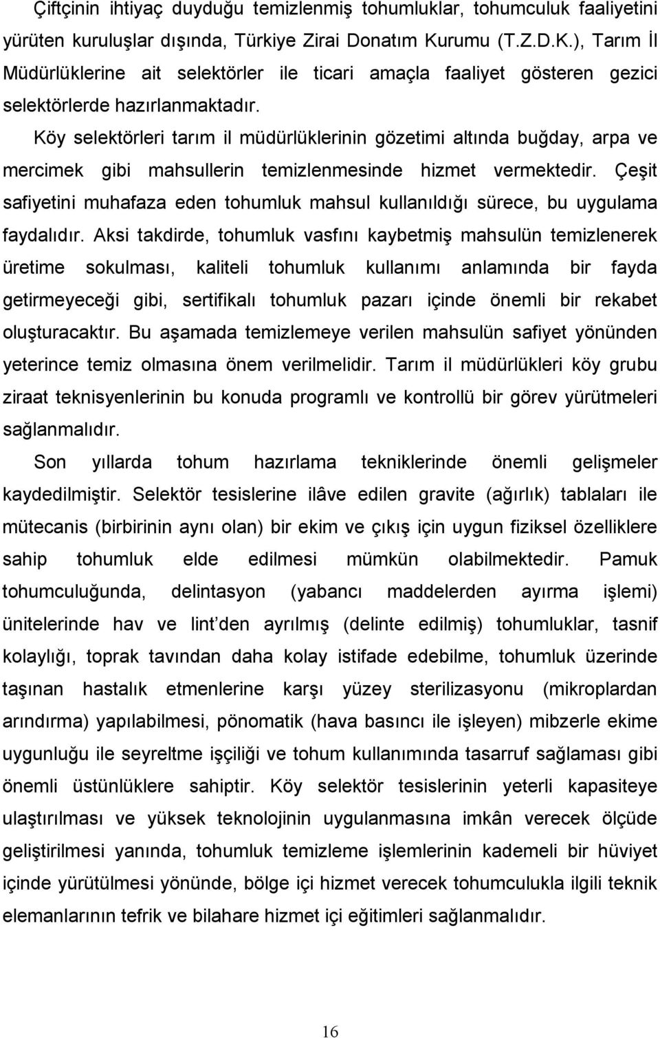 Köy selektörleri tarım il müdürlüklerinin gözetimi altında buğday, arpa ve mercimek gibi mahsullerin temizlenmesinde hizmet vermektedir.