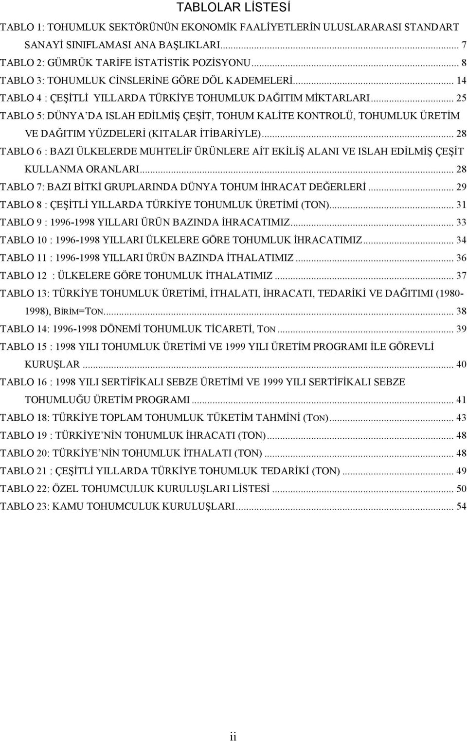 .. 25 TABLO 5: DÜNYA DA ISLAH EDİLMİŞ ÇEŞİT, TOHUM KALİTE KONTROLÜ, TOHUMLUK ÜRETİM VE DAĞITIM YÜZDELERİ (KITALAR İTİBARİYLE).