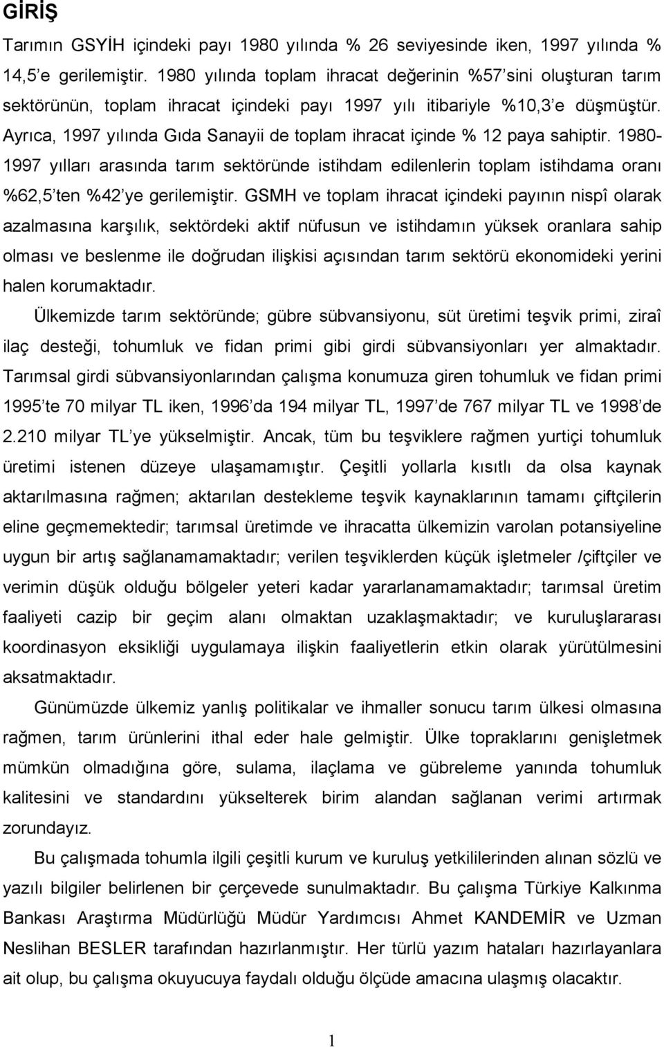 Ayrıca, 1997 yılında Gıda Sanayii de toplam ihracat içinde % 12 paya sahiptir. 1980-1997 yılları arasında tarım sektöründe istihdam edilenlerin toplam istihdama oranı %62,5 ten %42 ye gerilemiştir.