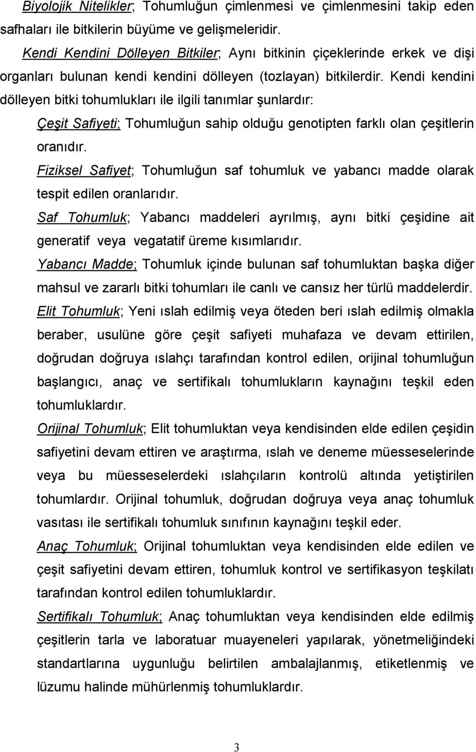 Kendi kendini dölleyen bitki tohumlukları ile ilgili tanımlar şunlardır: Çeşit Safiyeti; Tohumluğun sahip olduğu genotipten farklı olan çeşitlerin oranıdır.