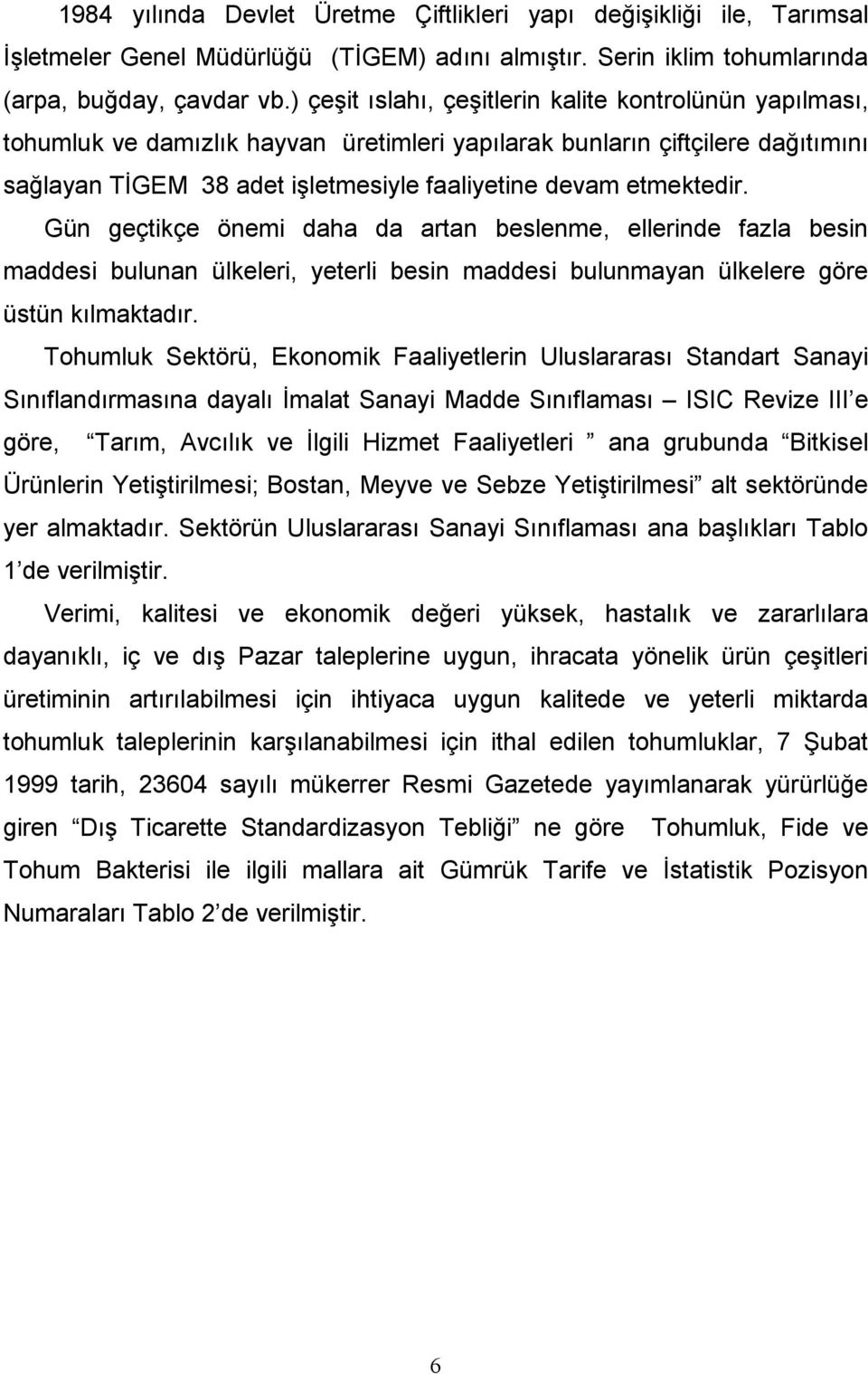 etmektedir. Gün geçtikçe önemi daha da artan beslenme, ellerinde fazla besin maddesi bulunan ülkeleri, yeterli besin maddesi bulunmayan ülkelere göre üstün kılmaktadır.